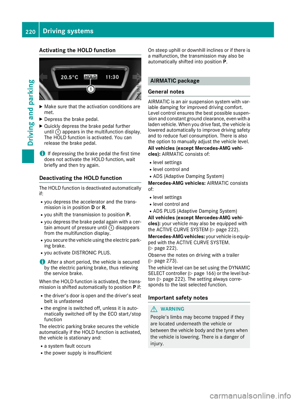 MERCEDES-BENZ GLE SUV 2015 Owners Manual Activating the HOLD function
X
Make sure that the activation conditions are
met.
X Depress the brake pedal.
X Quickly depress the brake pedal further
until :appears in the multifunction display.
The H MERCEDES-BENZ GLE SUV 2015 Owners Manual Activating the HOLD function
X
Make sure that the activation conditions are
met.
X Depress the brake pedal.
X Quickly depress the brake pedal further
until :appears in the multifunction display.
The H