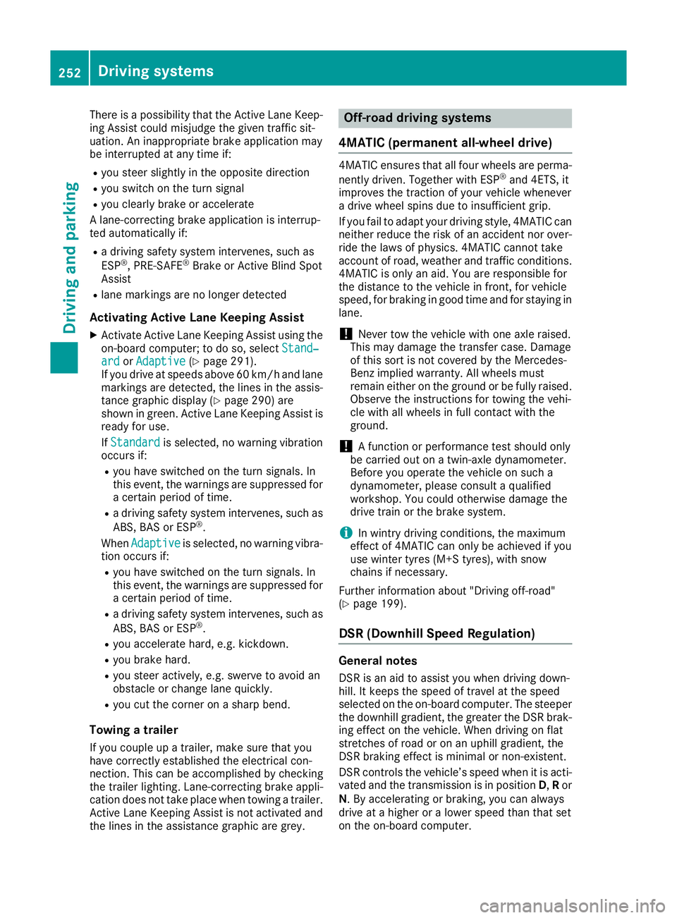 MERCEDES-BENZ GLE SUV 2015 Owners Manual There is a possibility that the Active Lane Keep-
ing Assist could misjudge the given traffic sit-
uation. An inappropriate brake application may
be interrupted at any time if:
R you steer slightly in MERCEDES-BENZ GLE SUV 2015 Owners Manual There is a possibility that the Active Lane Keep-
ing Assist could misjudge the given traffic sit-
uation. An inappropriate brake application may
be interrupted at any time if:
R you steer slightly in
