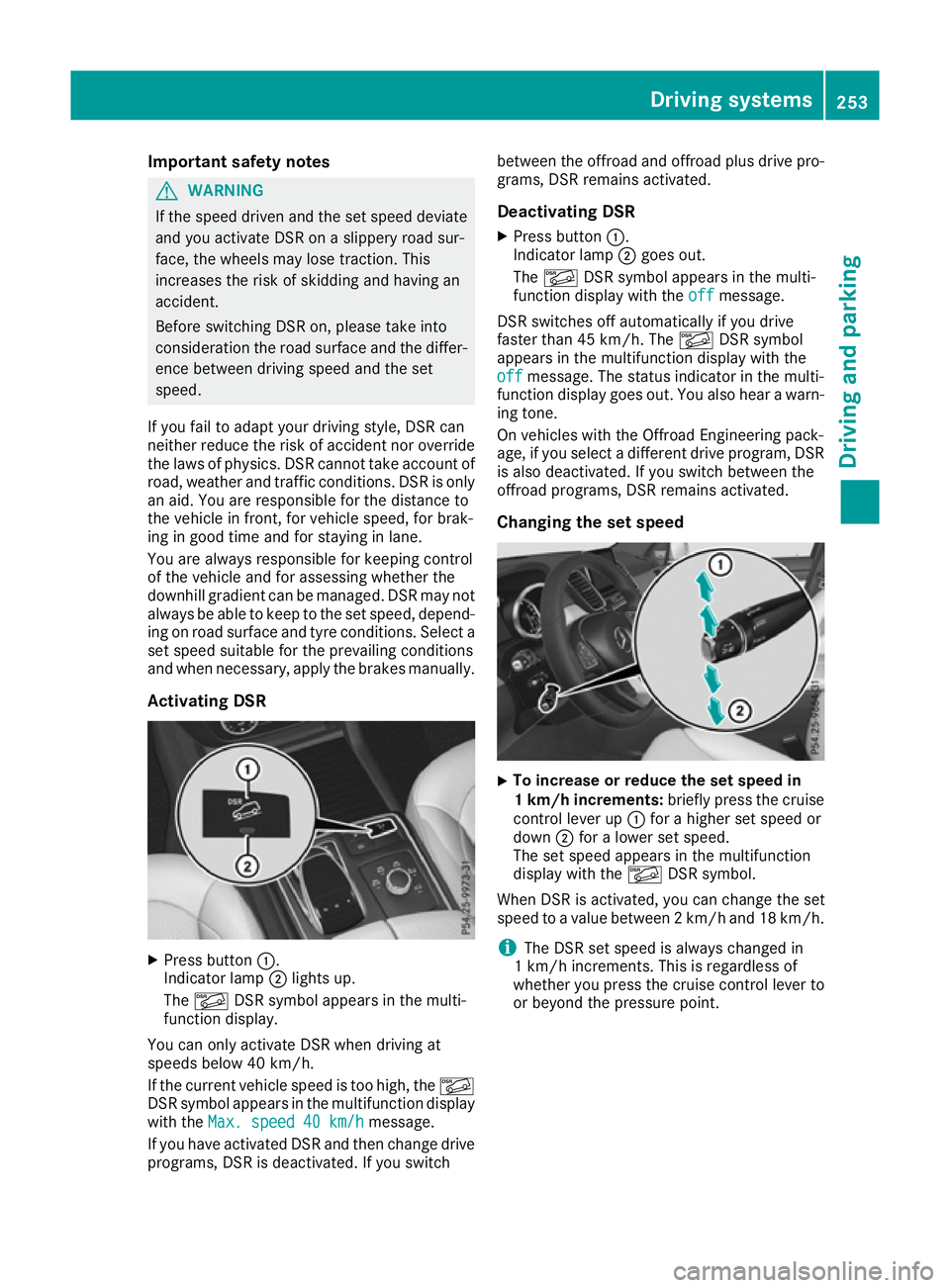 MERCEDES-BENZ GLE SUV 2015 Owners Manual Important safety notes
G
WARNING
If the speed driven and the set speed deviate and you activate DSR on a slippery road sur-
face, the wheels may lose traction. This
increases the risk of skidding and MERCEDES-BENZ GLE SUV 2015 Owners Manual Important safety notes
G
WARNING
If the speed driven and the set speed deviate and you activate DSR on a slippery road sur-
face, the wheels may lose traction. This
increases the risk of skidding and