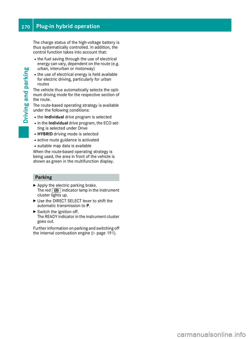 MERCEDES-BENZ GLE SUV 2015 Owners Manual The charge status of the high-voltage battery is
thus systematically controlled. In addition, the
control function takes into account that:
R the fuel saving through the use of electrical
energy can v MERCEDES-BENZ GLE SUV 2015 Owners Manual The charge status of the high-voltage battery is
thus systematically controlled. In addition, the
control function takes into account that:
R the fuel saving through the use of electrical
energy can v