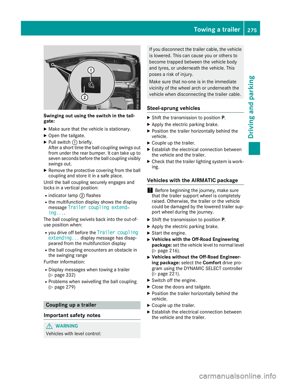 MERCEDES-BENZ GLE SUV 2015 Owners Manual Swinging out using the switch in the tail-
gate:
X Make sure that the vehicle is stationary.
X Open the tailgate.
X Pull switch :briefly.
After a short time the ball coupling swings out from under the MERCEDES-BENZ GLE SUV 2015 Owners Manual Swinging out using the switch in the tail-
gate:
X Make sure that the vehicle is stationary.
X Open the tailgate.
X Pull switch :briefly.
After a short time the ball coupling swings out from under the