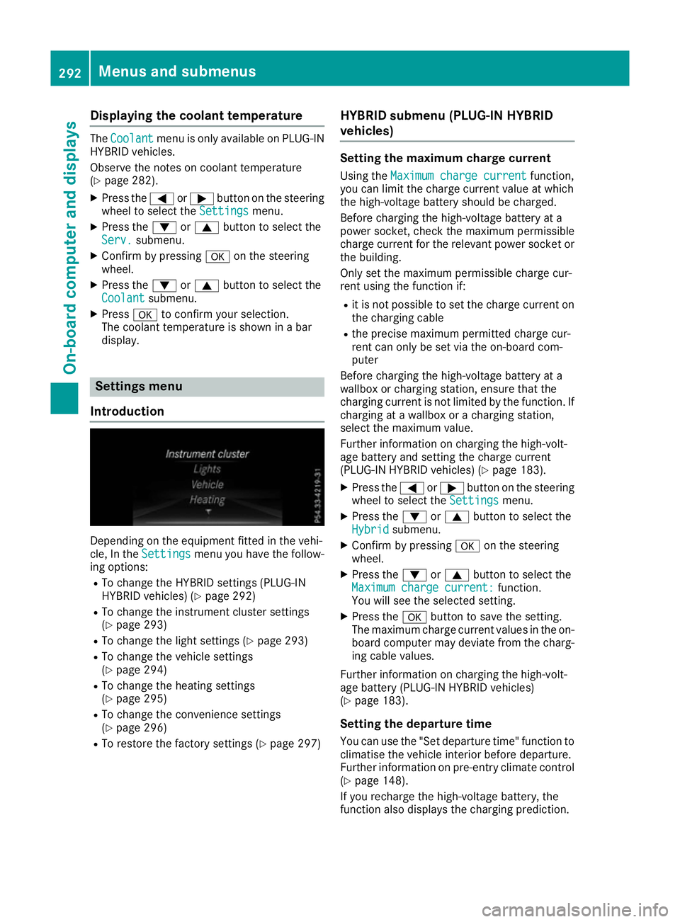 MERCEDES-BENZ GLE SUV 2015 Owners Manual Displaying the coolant temperature
The
Coolant
Coolant menu is only available on PLUG-IN
HYBRID vehicles.
Observe the notes on coolant temperature
(Y page 282).
X Press the =or; button on the steering MERCEDES-BENZ GLE SUV 2015 Owners Manual Displaying the coolant temperature
The
Coolant
Coolant menu is only available on PLUG-IN
HYBRID vehicles.
Observe the notes on coolant temperature
(Y page 282).
X Press the =or; button on the steering