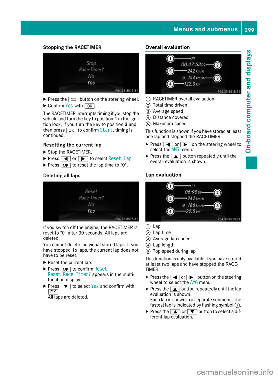 MERCEDES-BENZ GLE SUV 2015 Owners Manual Stopping the RACETIMER
X
Press the %button on the steering wheel.
X Confirm Yes
Yes with a.
The RACETIMER interrupts timing if you stop the
vehicle and turn the key to position 1in the igni-
tion lock MERCEDES-BENZ GLE SUV 2015 Owners Manual Stopping the RACETIMER
X
Press the %button on the steering wheel.
X Confirm Yes
Yes with a.
The RACETIMER interrupts timing if you stop the
vehicle and turn the key to position 1in the igni-
tion lock