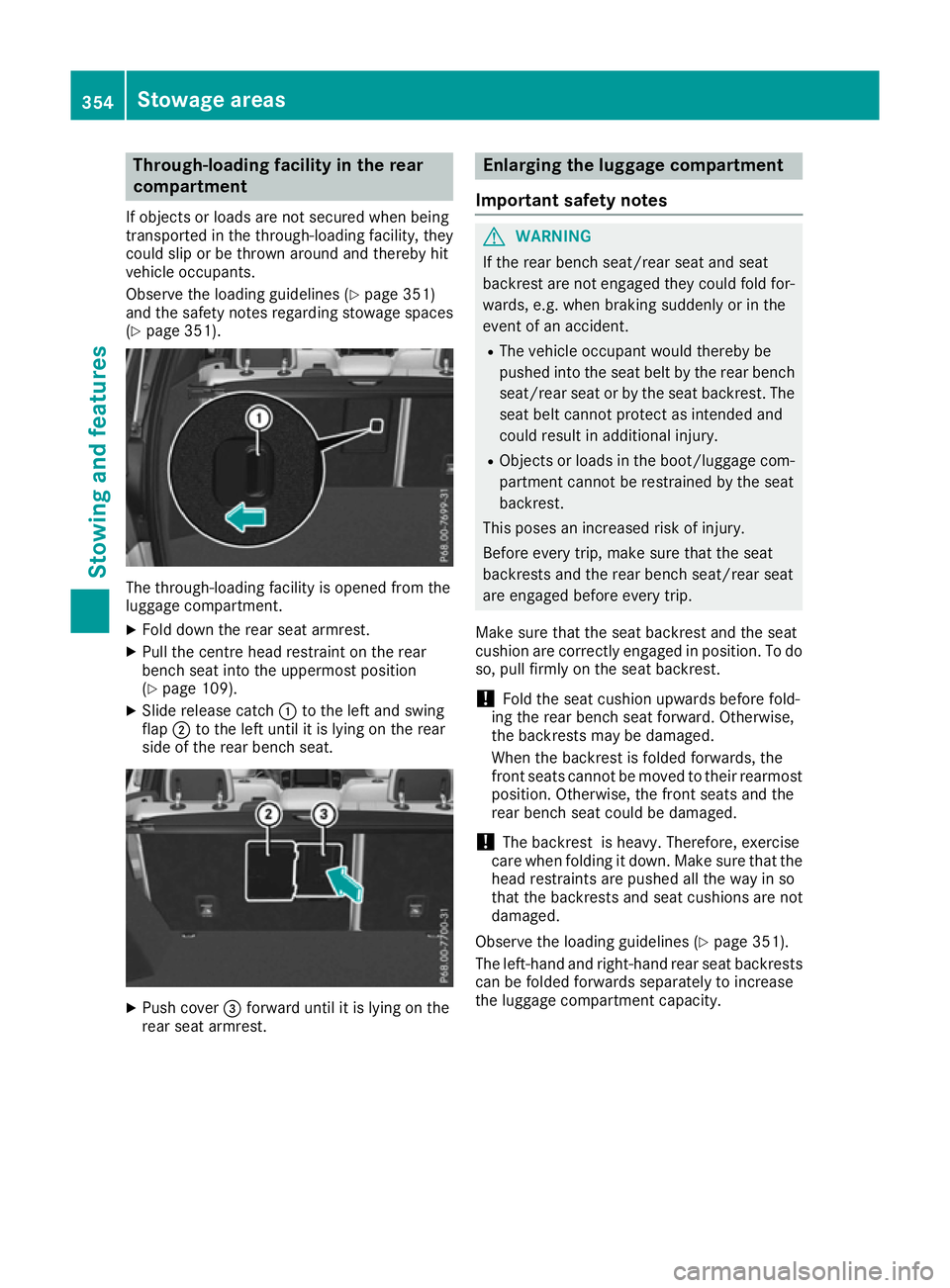 MERCEDES-BENZ GLE SUV 2015 Owners Manual Through-loading facility in the rear
compartment
If objects or loads are not secured when being
transported in the through-loading facility, they
could slip or be thrown around and thereby hit
vehicle MERCEDES-BENZ GLE SUV 2015 Owners Manual Through-loading facility in the rear
compartment
If objects or loads are not secured when being
transported in the through-loading facility, they
could slip or be thrown around and thereby hit
vehicle