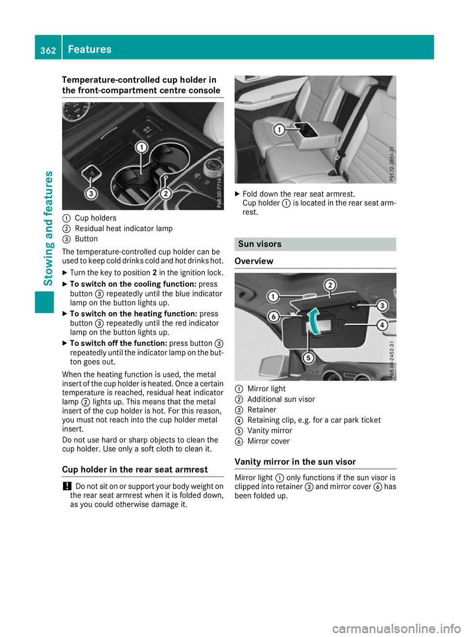 MERCEDES-BENZ GLE SUV 2015 Owners Manual Temperature-controlled cup holder in
the front-compartment centre console :
Cup holders
; Residual heat indicator lamp
= Button
The temperature-controlled cup holder can be
used to keep cold drinks co MERCEDES-BENZ GLE SUV 2015 Owners Manual Temperature-controlled cup holder in
the front-compartment centre console :
Cup holders
; Residual heat indicator lamp
= Button
The temperature-controlled cup holder can be
used to keep cold drinks co