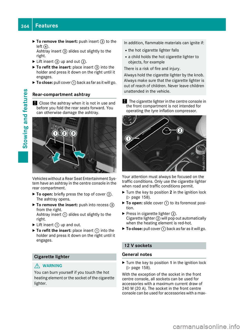 MERCEDES-BENZ GLE SUV 2015 Owners Manual X
To remove the insert: push insert=to the
left ?.
Ashtray insert =slides out slightly to the
right.
X Lift insert =up and out ;.
X To refit the insert: place insert=into the
holder and press it down MERCEDES-BENZ GLE SUV 2015 Owners Manual X
To remove the insert: push insert=to the
left ?.
Ashtray insert =slides out slightly to the
right.
X Lift insert =up and out ;.
X To refit the insert: place insert=into the
holder and press it down