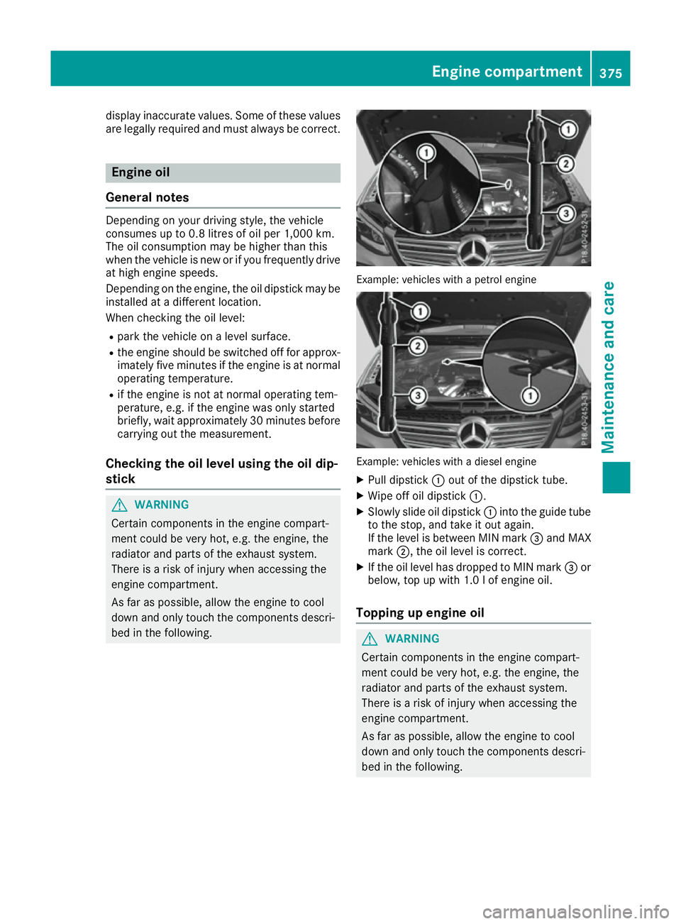 MERCEDES-BENZ GLE SUV 2015 Owners Manual display inaccurate values. Some of these values
are legally required and must always be correct. Engine oil
General notes Depending on your driving style, the vehicle
consumes up to 0.8 litres of oil MERCEDES-BENZ GLE SUV 2015 Owners Manual display inaccurate values. Some of these values
are legally required and must always be correct. Engine oil
General notes Depending on your driving style, the vehicle
consumes up to 0.8 litres of oil