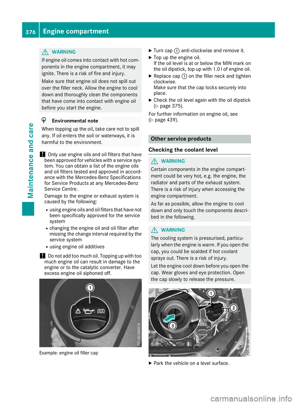 MERCEDES-BENZ GLE SUV 2015 Owners Manual G
WARNING
If engine oil comes into contact with hot com- ponents in the engine compartment, it may
ignite. There is a risk of fire and injury.
Make sure that engine oil does not spill out
over the fil MERCEDES-BENZ GLE SUV 2015 Owners Manual G
WARNING
If engine oil comes into contact with hot com- ponents in the engine compartment, it may
ignite. There is a risk of fire and injury.
Make sure that engine oil does not spill out
over the fil