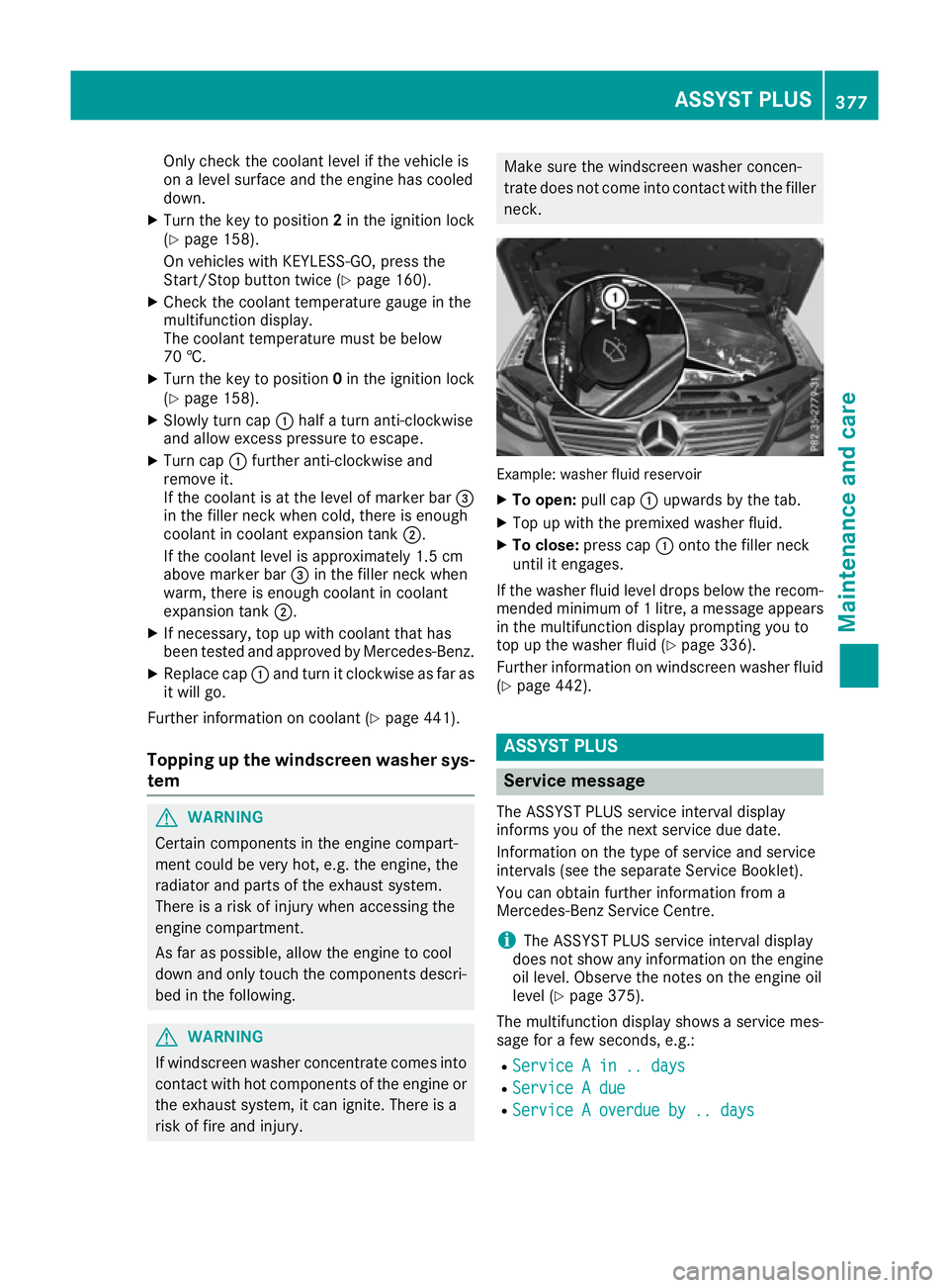 MERCEDES-BENZ GLE SUV 2015  Owners Manual Only check the coolant level if the vehicle is
on a level surface and the engine has cooled
down.
X Turn the key to position 2in the ignition lock
(Y page 158).
On vehicles with KEYLESS-GO, press the
