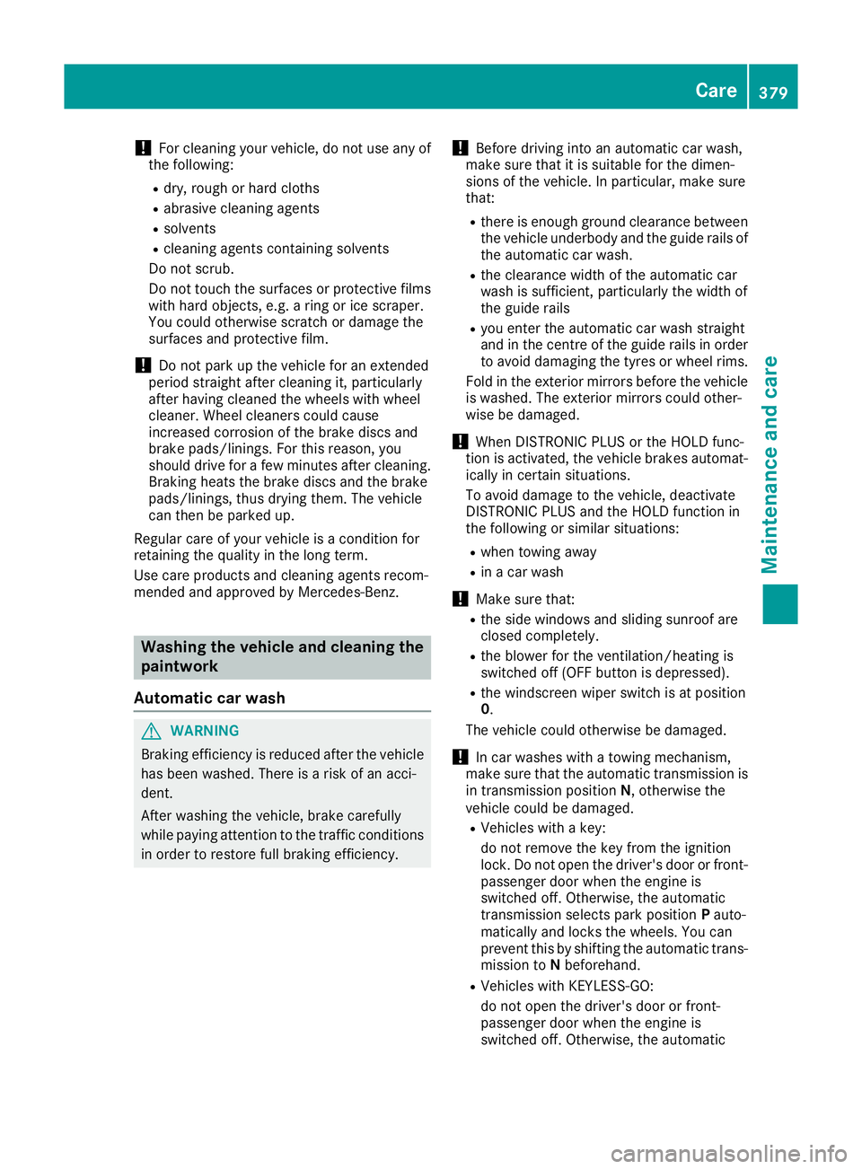 MERCEDES-BENZ GLE SUV 2015 Owners Manual !
For cleaning your vehicle, do not use any of
the following:
R dry, rough or hard cloths
R abrasive cleaning agents
R solvents
R cleaning agents containing solvents
Do not scrub.
Do not touch the sur MERCEDES-BENZ GLE SUV 2015 Owners Manual !
For cleaning your vehicle, do not use any of
the following:
R dry, rough or hard cloths
R abrasive cleaning agents
R solvents
R cleaning agents containing solvents
Do not scrub.
Do not touch the sur