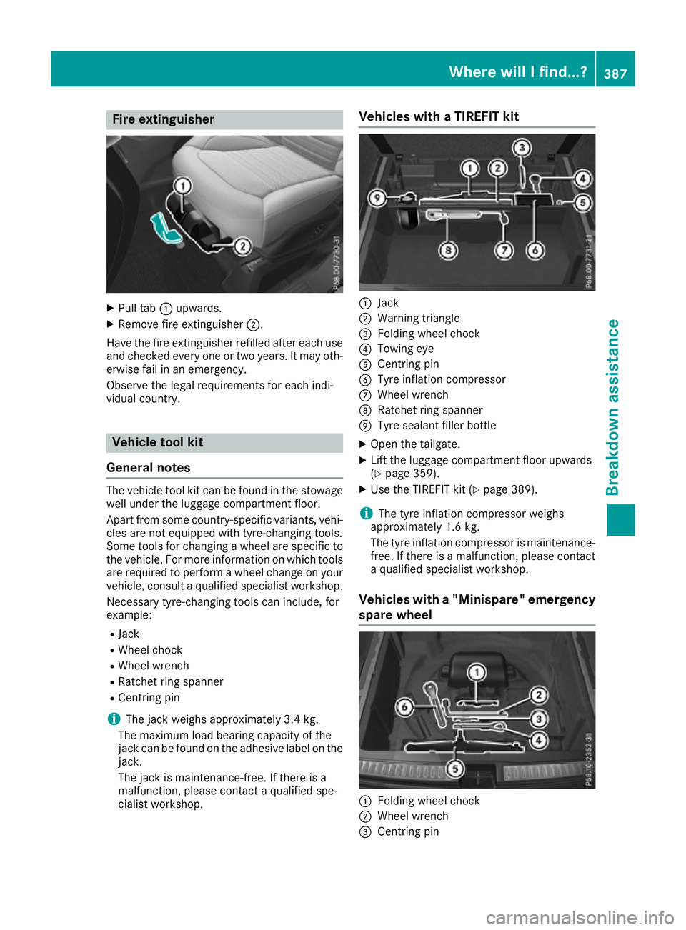 MERCEDES-BENZ GLE SUV 2015 Owners Manual Fire extinguisher
X
Pull tab :upwards.
X Remove fire extinguisher ;.
Have the fire extinguisher refilled after each use and checked every one or two years. It may oth-
erwise fail in an emergency.
Obs MERCEDES-BENZ GLE SUV 2015 Owners Manual Fire extinguisher
X
Pull tab :upwards.
X Remove fire extinguisher ;.
Have the fire extinguisher refilled after each use and checked every one or two years. It may oth-
erwise fail in an emergency.
Obs