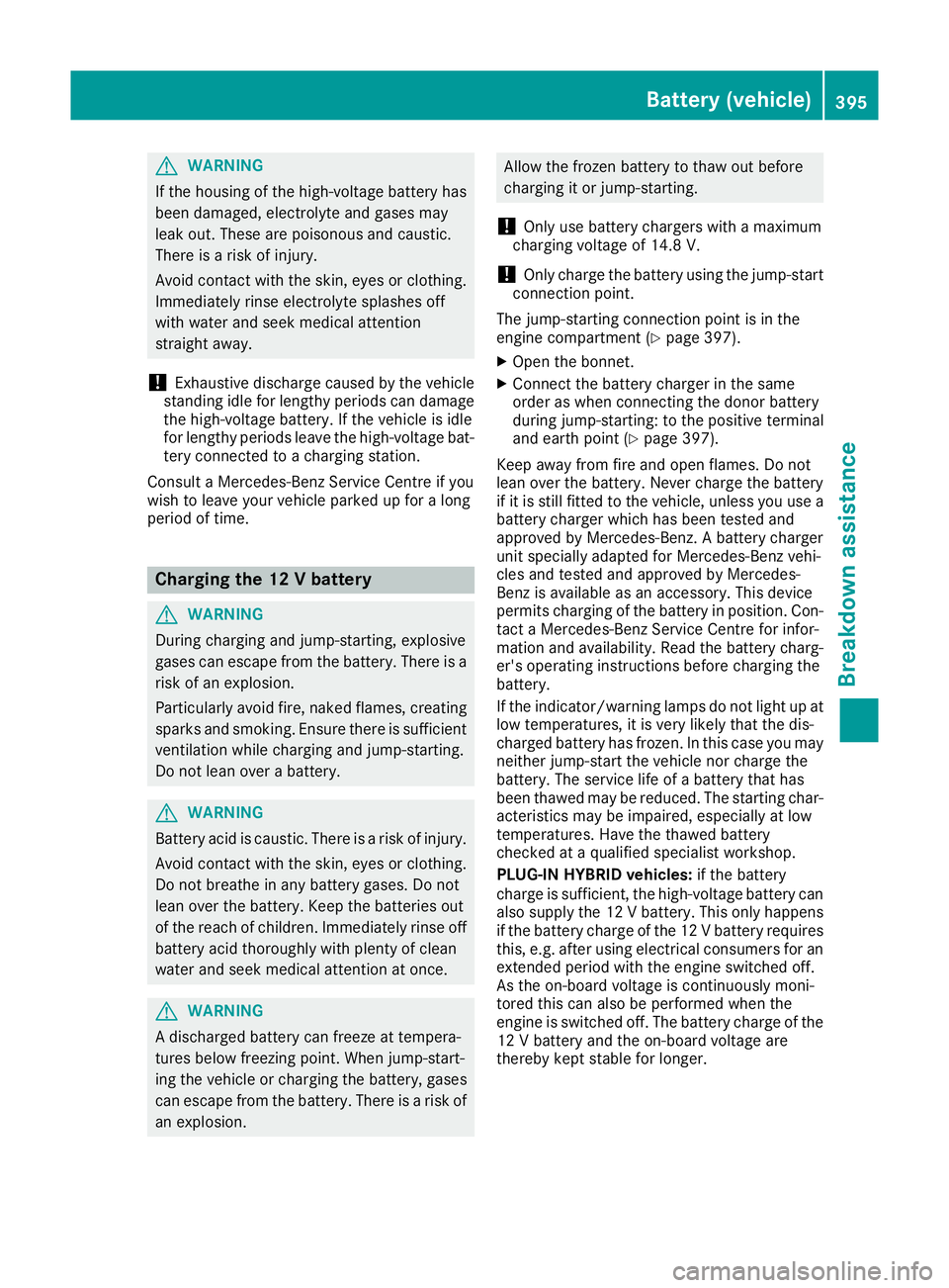 MERCEDES-BENZ GLE SUV 2015 Owners Manual G
WARNING
If the housing of the high-voltage battery has
been damaged, electrolyte and gases may
leak out. These are poisonous and caustic.
There is a risk of injury.
Avoid contact with the skin, eyes MERCEDES-BENZ GLE SUV 2015 Owners Manual G
WARNING
If the housing of the high-voltage battery has
been damaged, electrolyte and gases may
leak out. These are poisonous and caustic.
There is a risk of injury.
Avoid contact with the skin, eyes