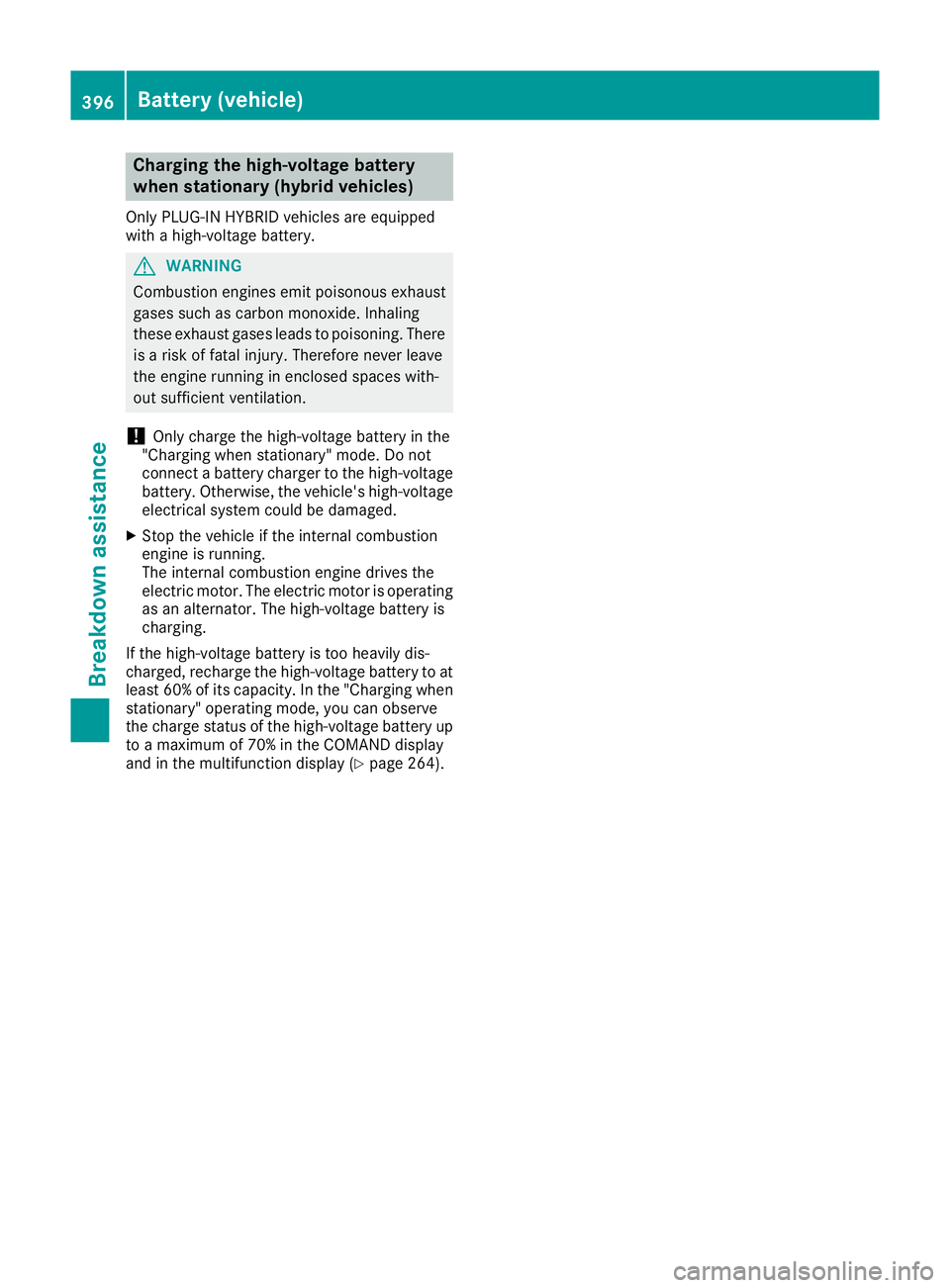 MERCEDES-BENZ GLE SUV 2015 Owners Manual Charging the high-voltage battery
when stationary (hybrid vehicles)
Only PLUG-IN HYBRID vehicles are equipped
with a high-voltage battery. G
WARNING
Combustion engines emit poisonous exhaust
gases suc MERCEDES-BENZ GLE SUV 2015 Owners Manual Charging the high-voltage battery
when stationary (hybrid vehicles)
Only PLUG-IN HYBRID vehicles are equipped
with a high-voltage battery. G
WARNING
Combustion engines emit poisonous exhaust
gases suc