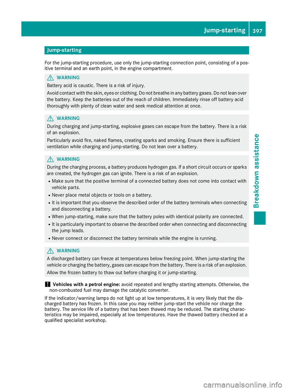MERCEDES-BENZ GLE SUV 2015 Owners Manual Jump-starting
For the jump-starting procedure, use only the jump-starting connection point, consisting of a pos- itive terminal and an earth point, in the engine compartment. G
WARNING
Battery acid is MERCEDES-BENZ GLE SUV 2015 Owners Manual Jump-starting
For the jump-starting procedure, use only the jump-starting connection point, consisting of a pos- itive terminal and an earth point, in the engine compartment. G
WARNING
Battery acid is