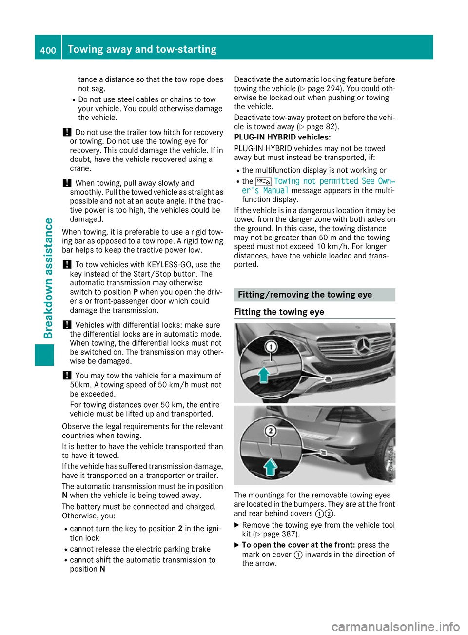MERCEDES-BENZ GLE SUV 2015  Owners Manual tance a distance so that the tow rope does
not sag.
R Do not use steel cables or chains to tow
your vehicle. You could otherwise damage
the vehicle.
! Do not use the trailer tow hitch for recovery
or 