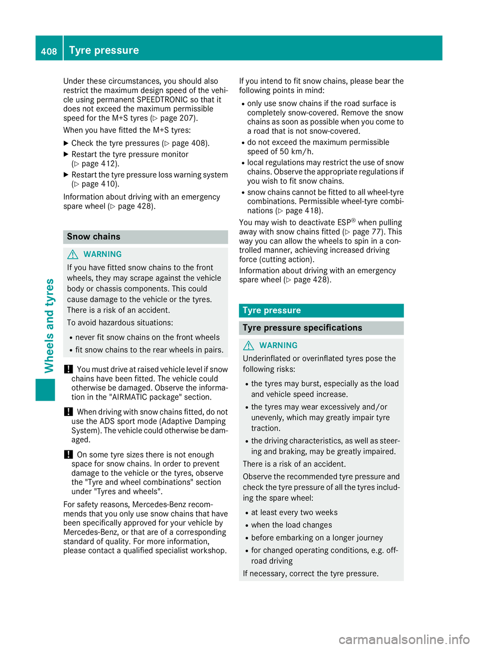 MERCEDES-BENZ GLE SUV 2015  Owners Manual Under these circumstances, you should also
restrict the maximum design speed of the vehi- cle using permanent SPEEDTRONIC so that it
does not exceed the maximum permissible
speed for the M+S tyres (Y 