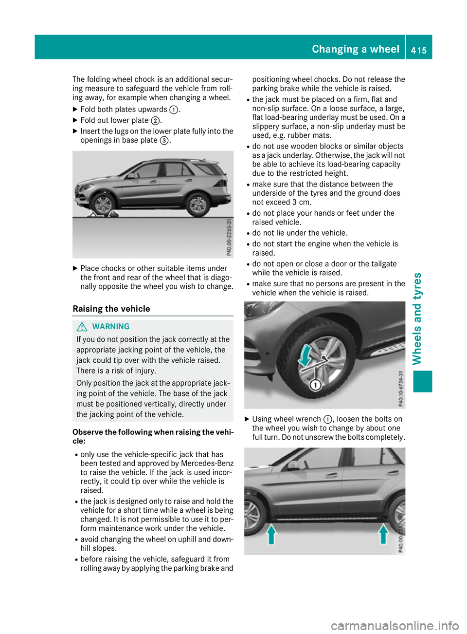 MERCEDES-BENZ GLE SUV 2015  Owners Manual The folding wheel chock is an additional secur-
ing measure to safeguard the vehicle from roll-
ing away, for example when changing a wheel.
X Fold both plates upwards :.
X Fold out lower plate ;.
X I
