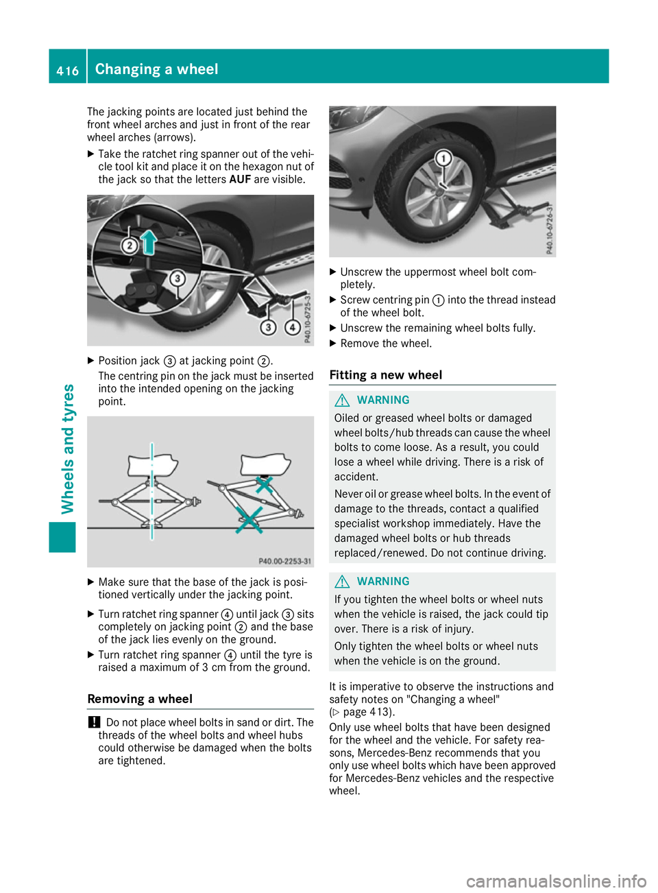 MERCEDES-BENZ GLE SUV 2015  Owners Manual The jacking points are located just behind the
front wheel arches and just in front of the rear
wheel arches (arrows).
X Take the ratchet ring spanner out of the vehi-
cle tool kit and place it on the