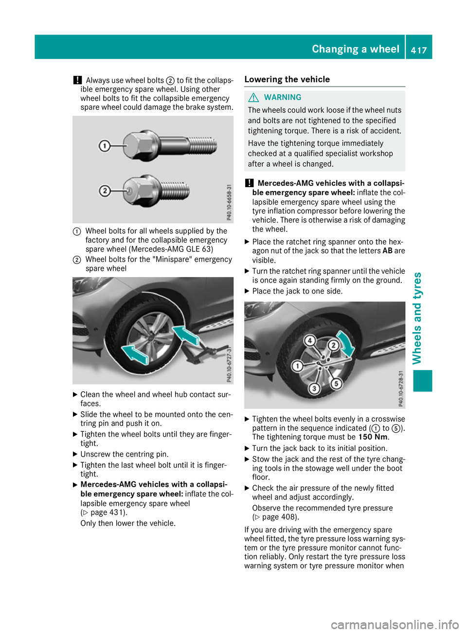 MERCEDES-BENZ GLE SUV 2015  Owners Manual !
Always use wheel bolts
;to fit the collaps-
ible emergency spare wheel. Using other
wheel bolts to fit the collapsible emergency
spare wheel could damage the brake system. :
Wheel bolts for all whee
