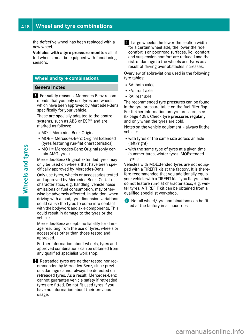 MERCEDES-BENZ GLE SUV 2015  Owners Manual the defective wheel has been replaced with a
new wheel.
Vehicles with a tyre pressure monitor: all fit-
ted wheels must be equipped with functioning
sensors. Wheel and tyre combinations
General notes
