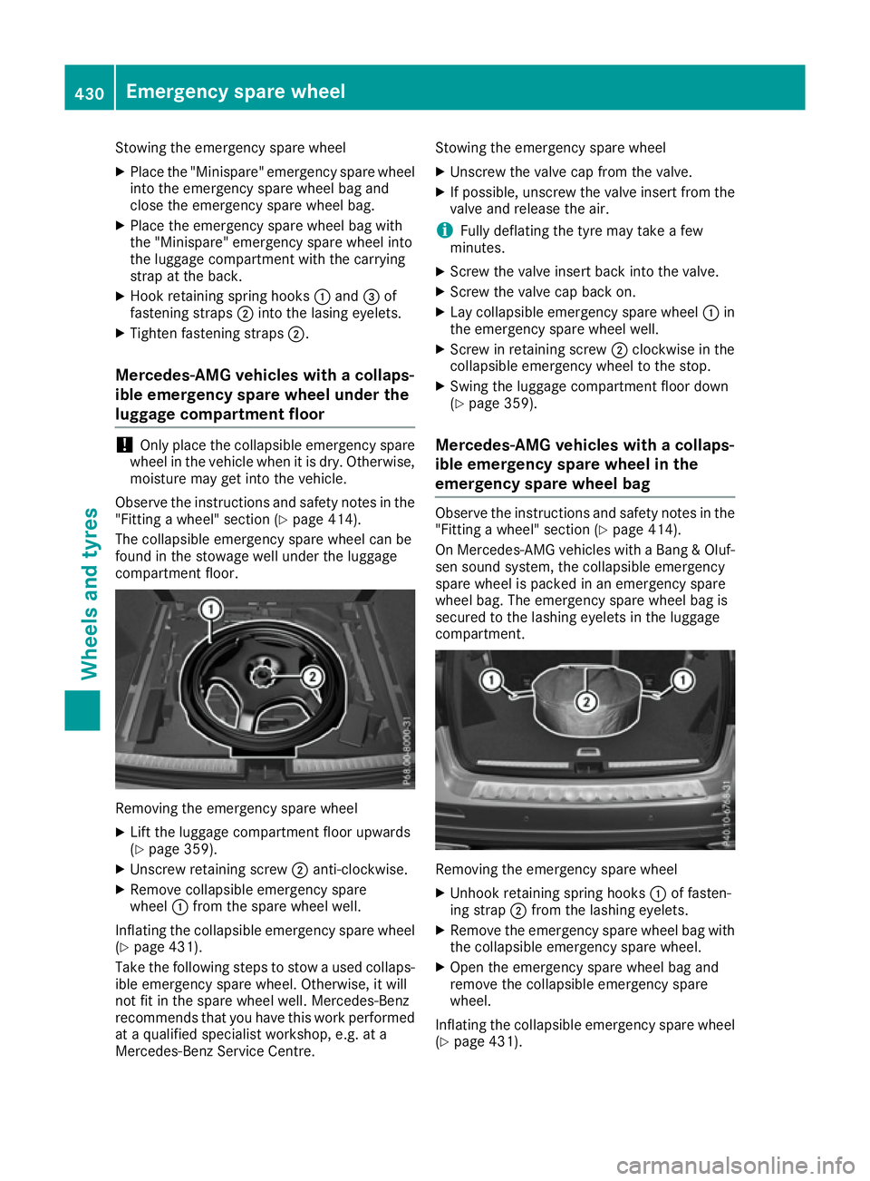 MERCEDES-BENZ GLE SUV 2015 Owners Manual Stowing the emergency spare wheel
X Place the "Minispare" emergency spare wheel
into the emergency spare wheel bag and
close the emergency spare wheel bag.
X Place the emergency spare wheel ba MERCEDES-BENZ GLE SUV 2015 Owners Manual Stowing the emergency spare wheel
X Place the "Minispare" emergency spare wheel
into the emergency spare wheel bag and
close the emergency spare wheel bag.
X Place the emergency spare wheel ba