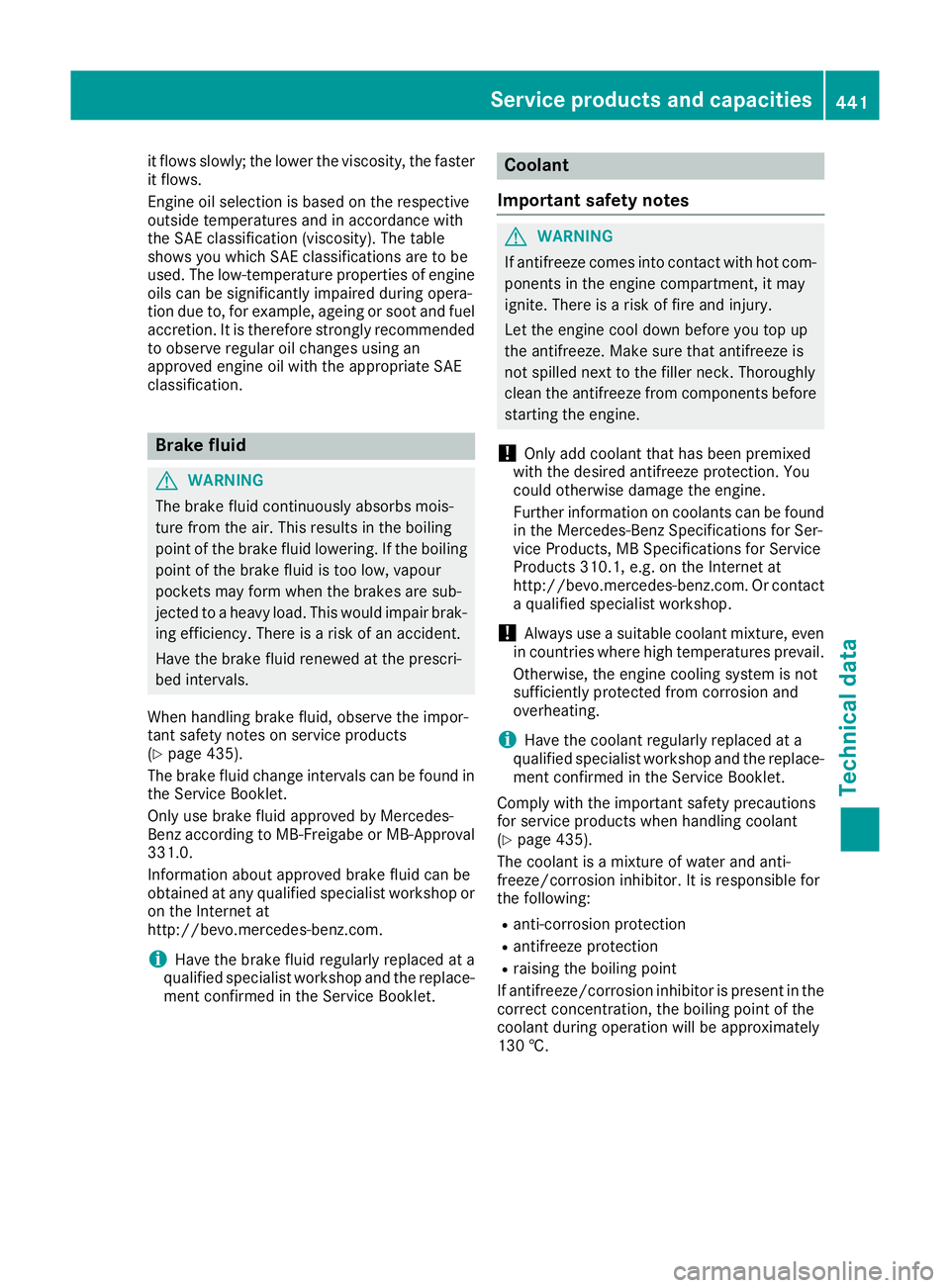 MERCEDES-BENZ GLE SUV 2015 Owners Manual it flows slowly; the lower the viscosity, the faster
it flows.
Engine oil selection is based on the respective
outside temperatures and in accordance with
the SAE classification (viscosity). The table MERCEDES-BENZ GLE SUV 2015 Owners Manual it flows slowly; the lower the viscosity, the faster
it flows.
Engine oil selection is based on the respective
outside temperatures and in accordance with
the SAE classification (viscosity). The table