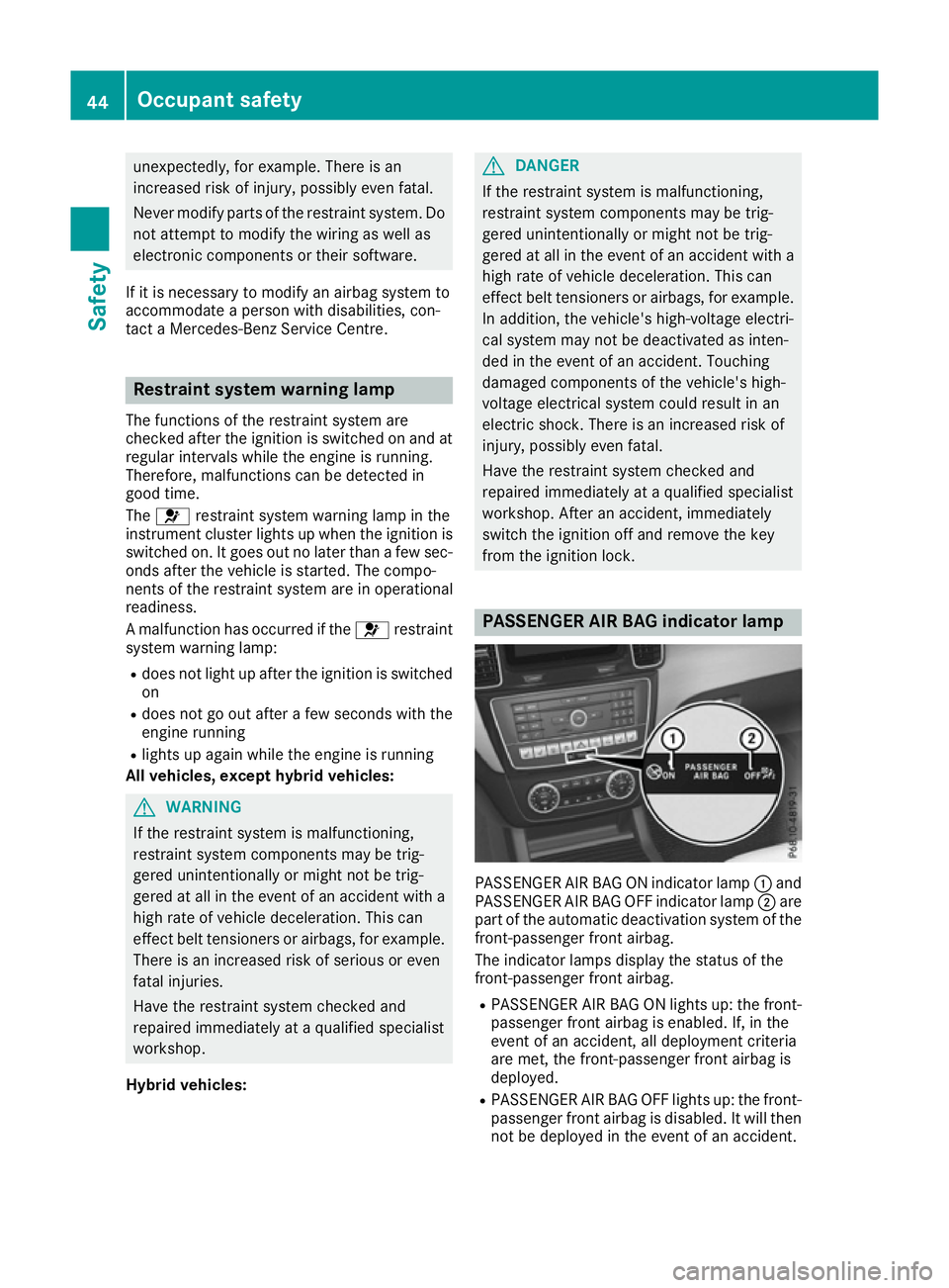 MERCEDES-BENZ GLE SUV 2015 Service Manual unexpectedly, for example. There is an
increased risk of injury, possibly even fatal.
Never modify parts of the restraint system. Do not attempt to modify the wiring as well as
electronic components o