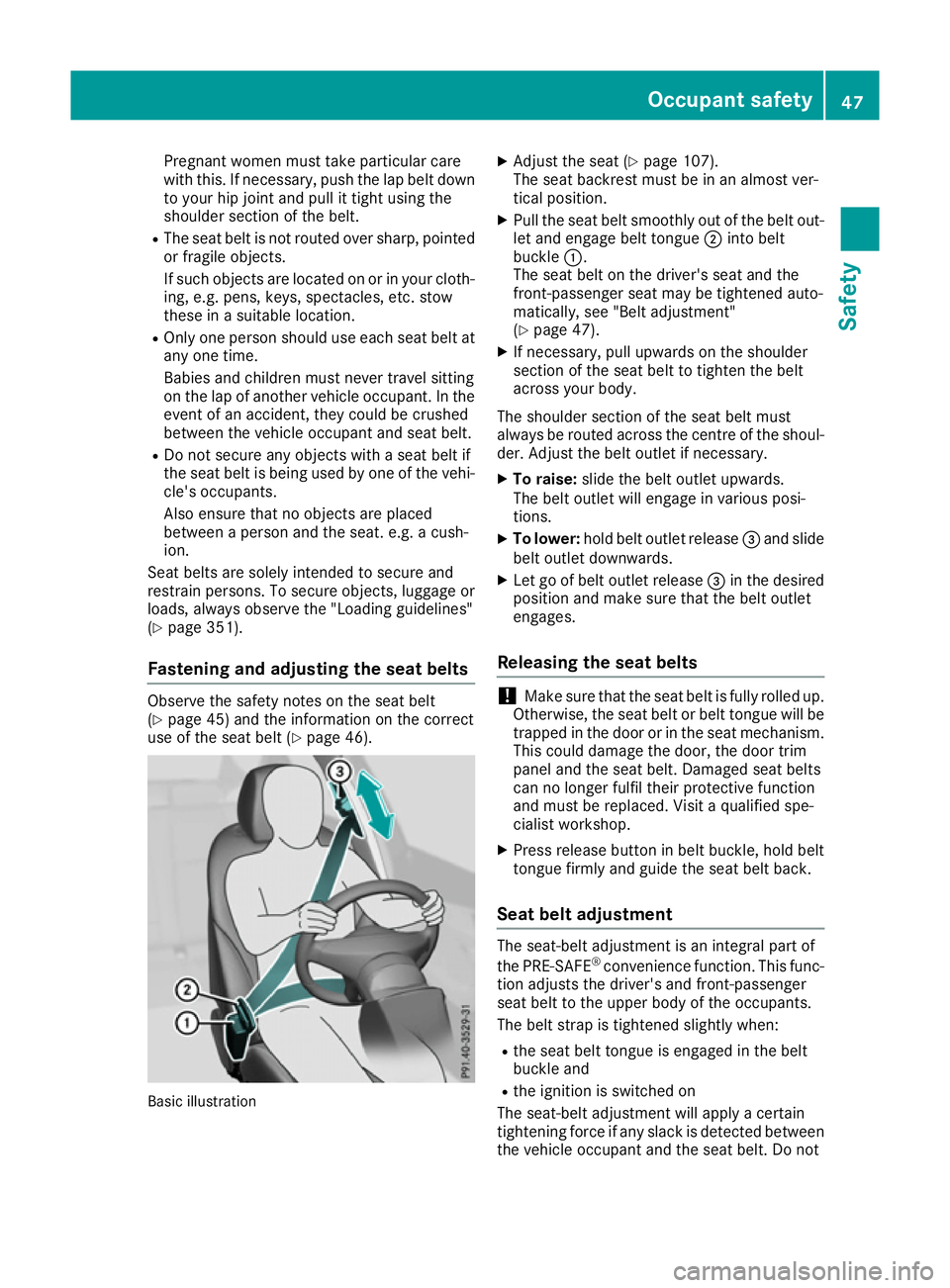 MERCEDES-BENZ GLE SUV 2015 Service Manual Pregnant women must take particular care
with this. If necessary, push the lap belt down
to your hip joint and pull it tight using the
shoulder section of the belt.
R The seat belt is not routed over 