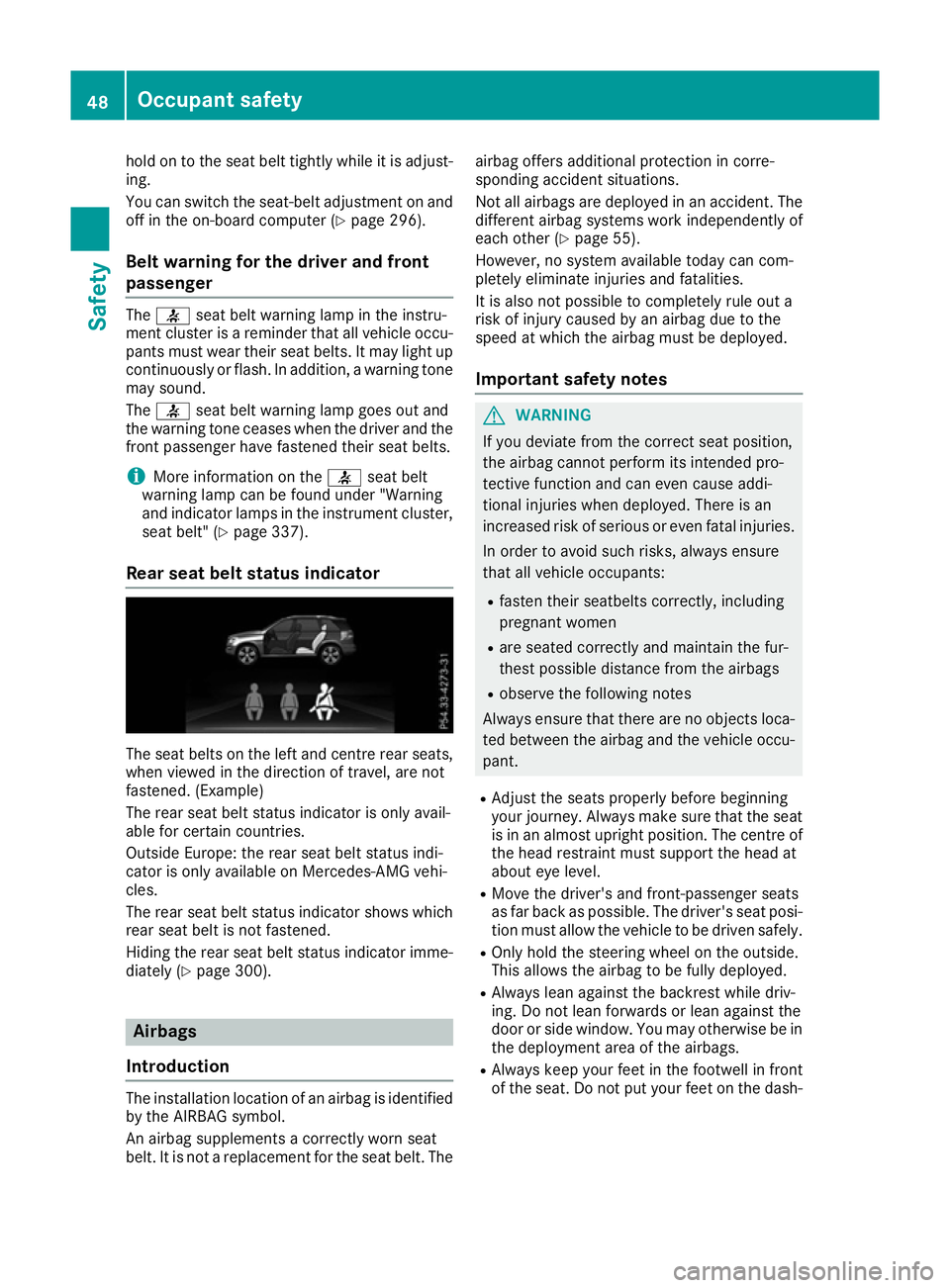MERCEDES-BENZ GLE SUV 2015 Workshop Manual hold on to the seat belt tightly while it is adjust-
ing.
You can switch the seat-belt adjustment on and
off in the on-board computer (Y page 296).
Belt warning for the driver and front
passenger The
