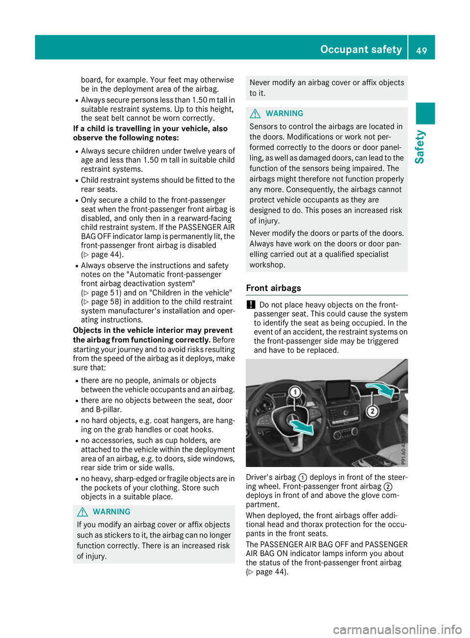 MERCEDES-BENZ GLE SUV 2015 Workshop Manual board, for example. Your feet may otherwise
be in the deployment area of the airbag.
R Always secure persons less than 1.50 mtall in
suitable restraint systems. Up to this height,
the seat belt cannot