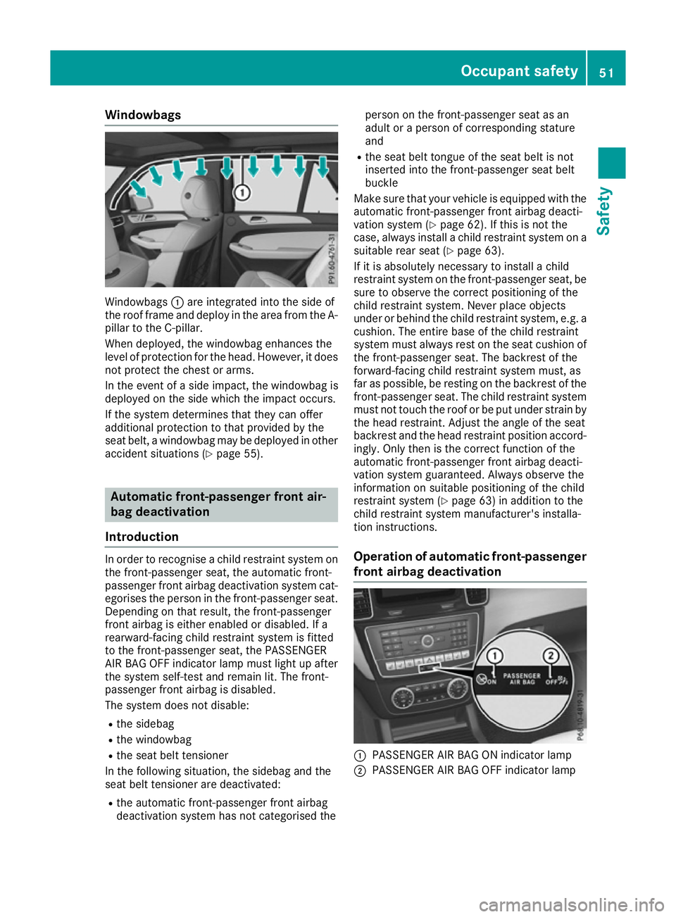 MERCEDES-BENZ GLE SUV 2015 Workshop Manual Windowbags
Windowbags
:are integrated into the side of
the roof frame and deploy in the area from the A-
pillar to the C-pillar.
When deployed, the windowbag enhances the
level of protection for the h