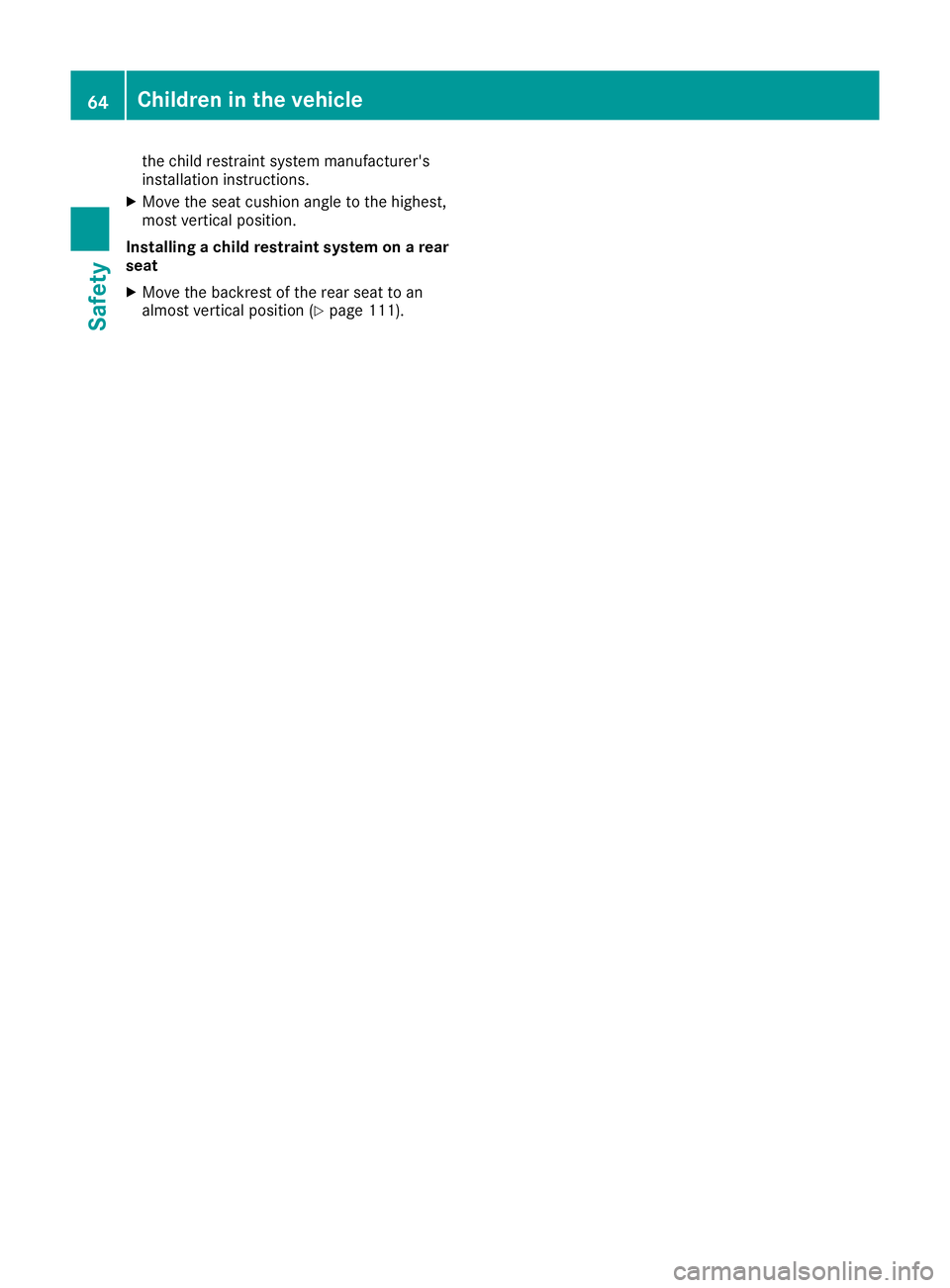 MERCEDES-BENZ GLE SUV 2015 Repair Manual the child restraint system manufacturer's
installation instructions.
X Move the seat cushion angle to the highest,
most vertical position.
Installing a child restraint system on a rear
seat
X Move