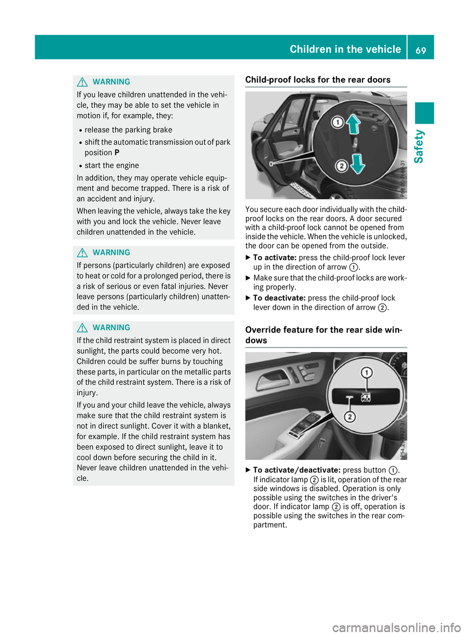 MERCEDES-BENZ GLE SUV 2015 Manual PDF G
WARNING
If you leave children unattended in the vehi-
cle, they may be able to set the vehicle in
motion if, for example, they:
R release the parking brake
R shift the automatic transmission out of 