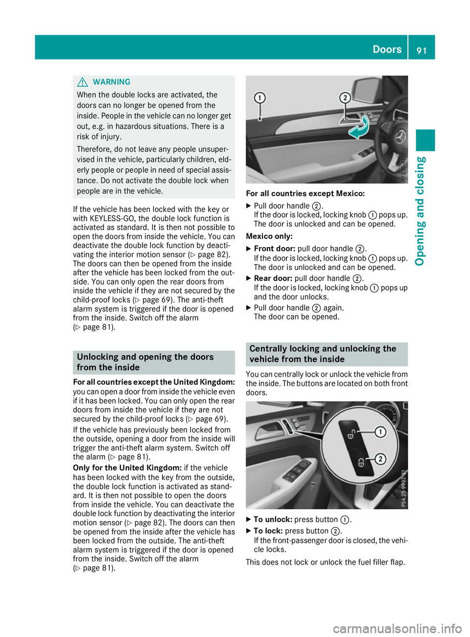 MERCEDES-BENZ GLE SUV 2015  Owners Manual G
WARNING
When the double locks are activated, the
doors can no longer be opened from the
inside. People in the vehicle can no longer get out, e.g. in hazardous situations. There is a
risk of injury.
