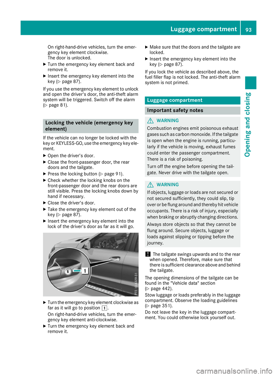 MERCEDES-BENZ GLE SUV 2015  Owners Manual On right-hand-drive vehicles, turn the emer-
gency key element clockwise.
The door is unlocked.
X Turn the emergency key element back and
remove it.
X Insert the emergency key element into the
key (Y 