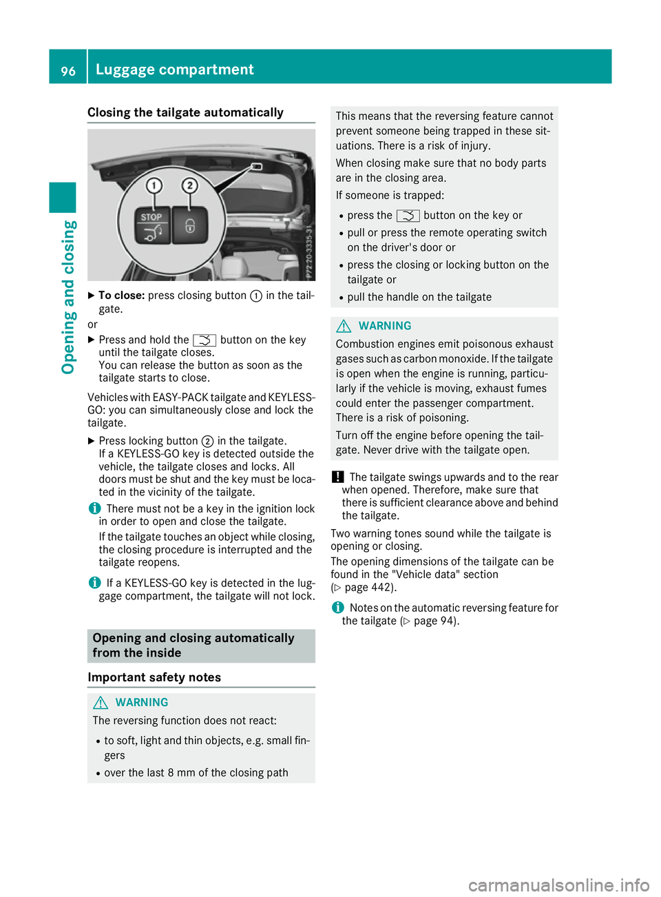 MERCEDES-BENZ GLE SUV 2015  Owners Manual Closing the tailgate automatically
X
To close: press closing button :in the tail-
gate.
or
X Press and hold the Fbutton on the key
until the tailgate closes.
You can release the button as soon as the
