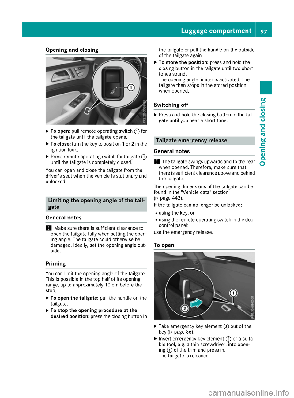 MERCEDES-BENZ GLE SUV 2015  Owners Manual Opening and closing
X
To open: pull remote operating switch :for
the tailgate until the tailgate opens.
X To close: turn the key to position 1or 2in the
ignition lock.
X Press remote operating switch 