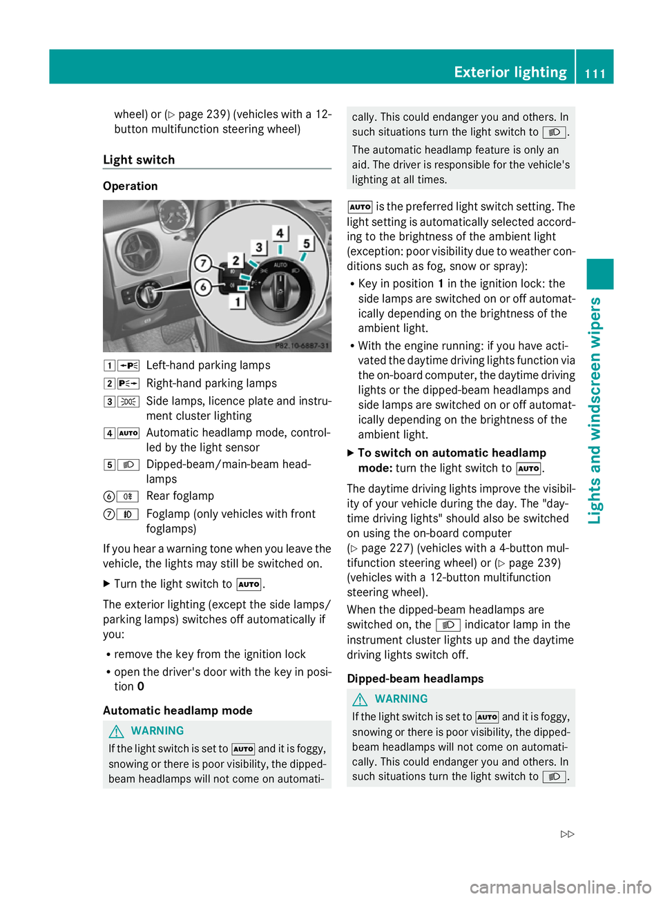 MERCEDES-BENZ GLK SUV 2012 Owners Manual wheel) or (Y
page 239) (vehicles with a 12-
button multifunction steering wheel)
Light switch Operation
1W
Left-hand parking lamps
2X Right-hand parking lamps
3T Side lamps, licence plate and instru-
MERCEDES-BENZ GLK SUV 2012 Owners Manual wheel) or (Y
page 239) (vehicles with a 12-
button multifunction steering wheel)
Light switch Operation
1W
Left-hand parking lamps
2X Right-hand parking lamps
3T Side lamps, licence plate and instru-