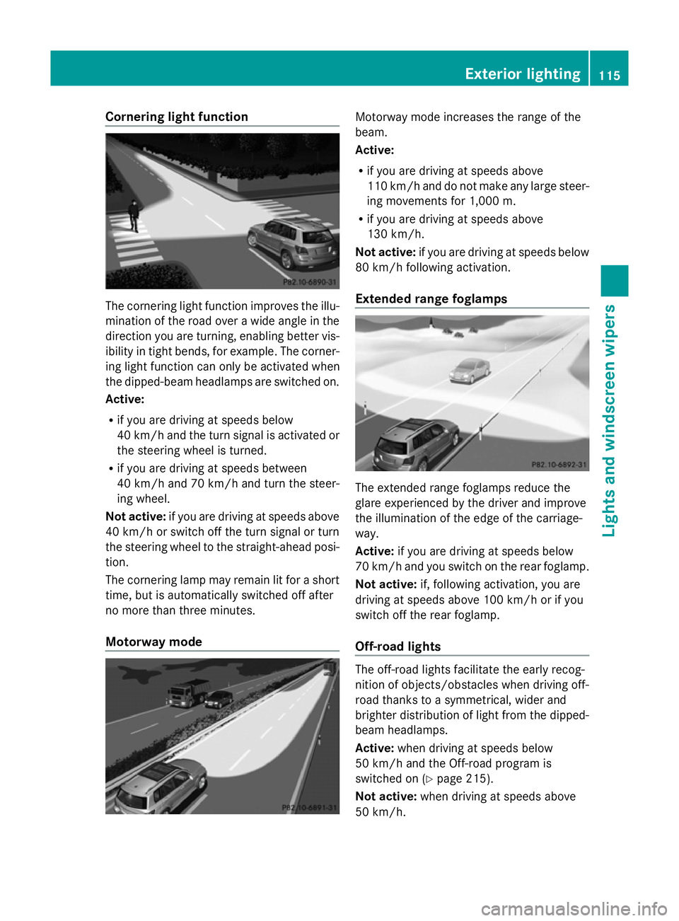 MERCEDES-BENZ GLK SUV 2012 Owners Manual Cornering light function
The cornering light function improves the illu-
mination of the road over a wide angle in the
direction you are turning, enabling better vis-
ibility in tight bends, for examp MERCEDES-BENZ GLK SUV 2012 Owners Manual Cornering light function
The cornering light function improves the illu-
mination of the road over a wide angle in the
direction you are turning, enabling better vis-
ibility in tight bends, for examp