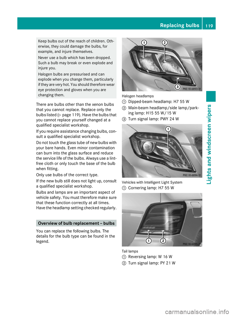 MERCEDES-BENZ GLK SUV 2012 Owners Manual Keep bulbs out of the reach of children. Oth-
erwise, they could damage the bulbs, for
example, and injure themselves.
Never use a bulb which has been dropped.
Such a bulb may break or even explode an MERCEDES-BENZ GLK SUV 2012 Owners Manual Keep bulbs out of the reach of children. Oth-
erwise, they could damage the bulbs, for
example, and injure themselves.
Never use a bulb which has been dropped.
Such a bulb may break or even explode an