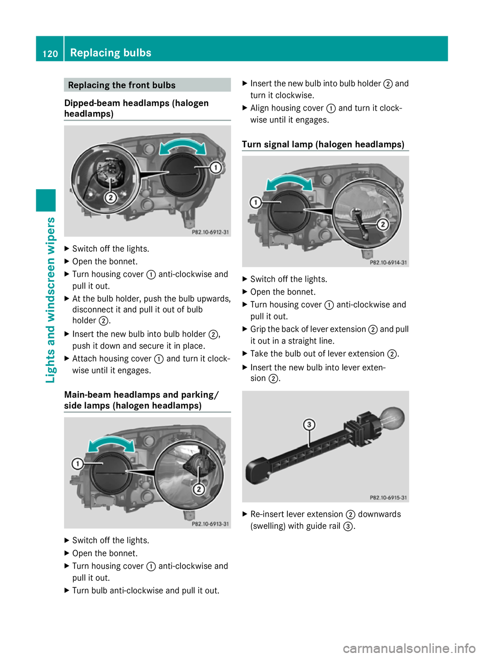 MERCEDES-BENZ GLK SUV 2012 Owners Manual Replacing the front bulbs
Dipped-beam headlamps (halogen
headlamps) X
Switch off the lights.
X Open the bonnet.
X Turn housing cover :anti-clockwise and
pull it out.
X At the bulb holder, push the bul MERCEDES-BENZ GLK SUV 2012 Owners Manual Replacing the front bulbs
Dipped-beam headlamps (halogen
headlamps) X
Switch off the lights.
X Open the bonnet.
X Turn housing cover :anti-clockwise and
pull it out.
X At the bulb holder, push the bul