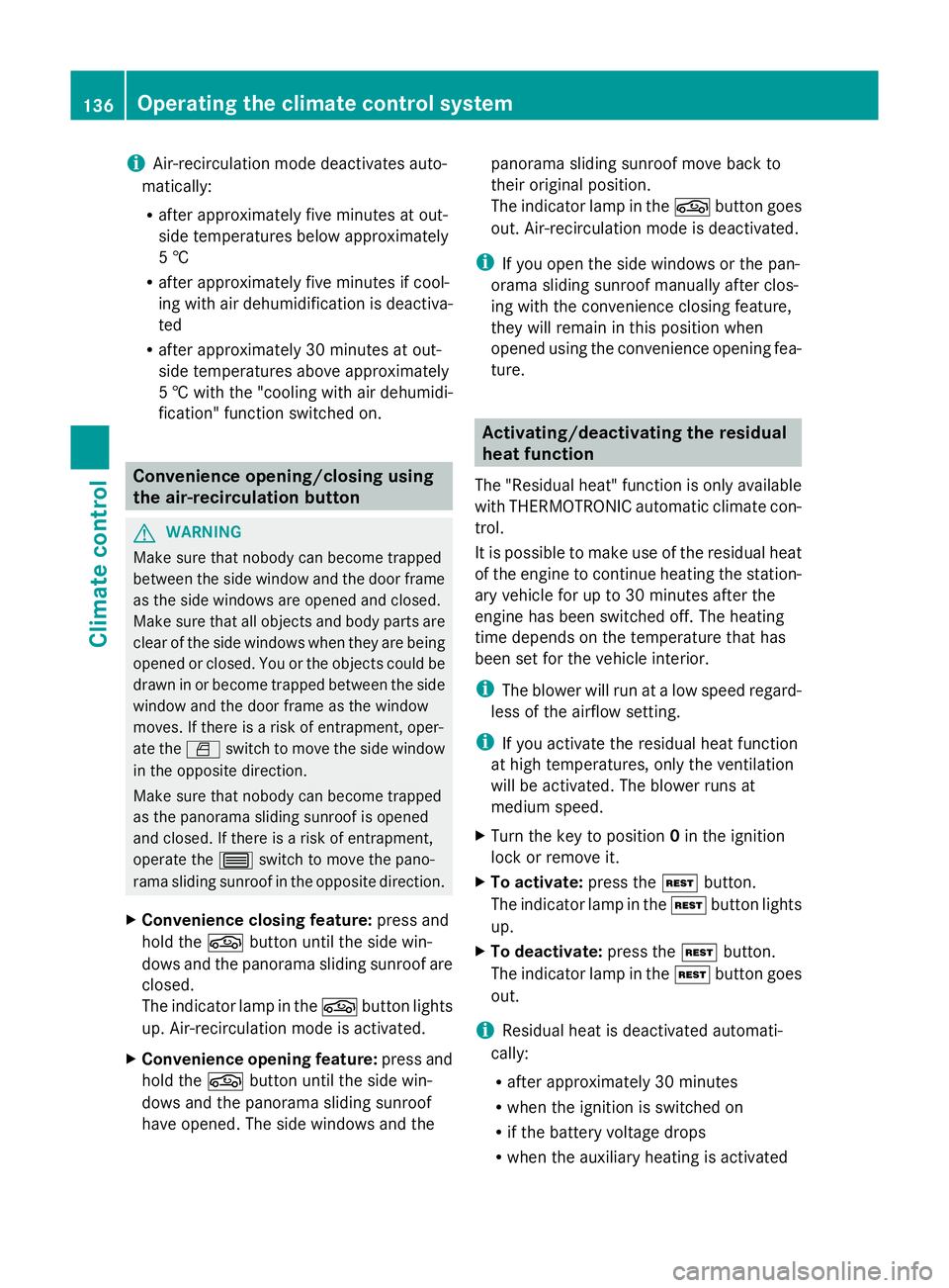 MERCEDES-BENZ GLK SUV 2012  Owners Manual i
Air-recirculation mode deactivates auto-
matically:
R after approximately five minutes at out-
side temperatures below approximately
5 †
R after approximately five minutes if cool-
ing with air de