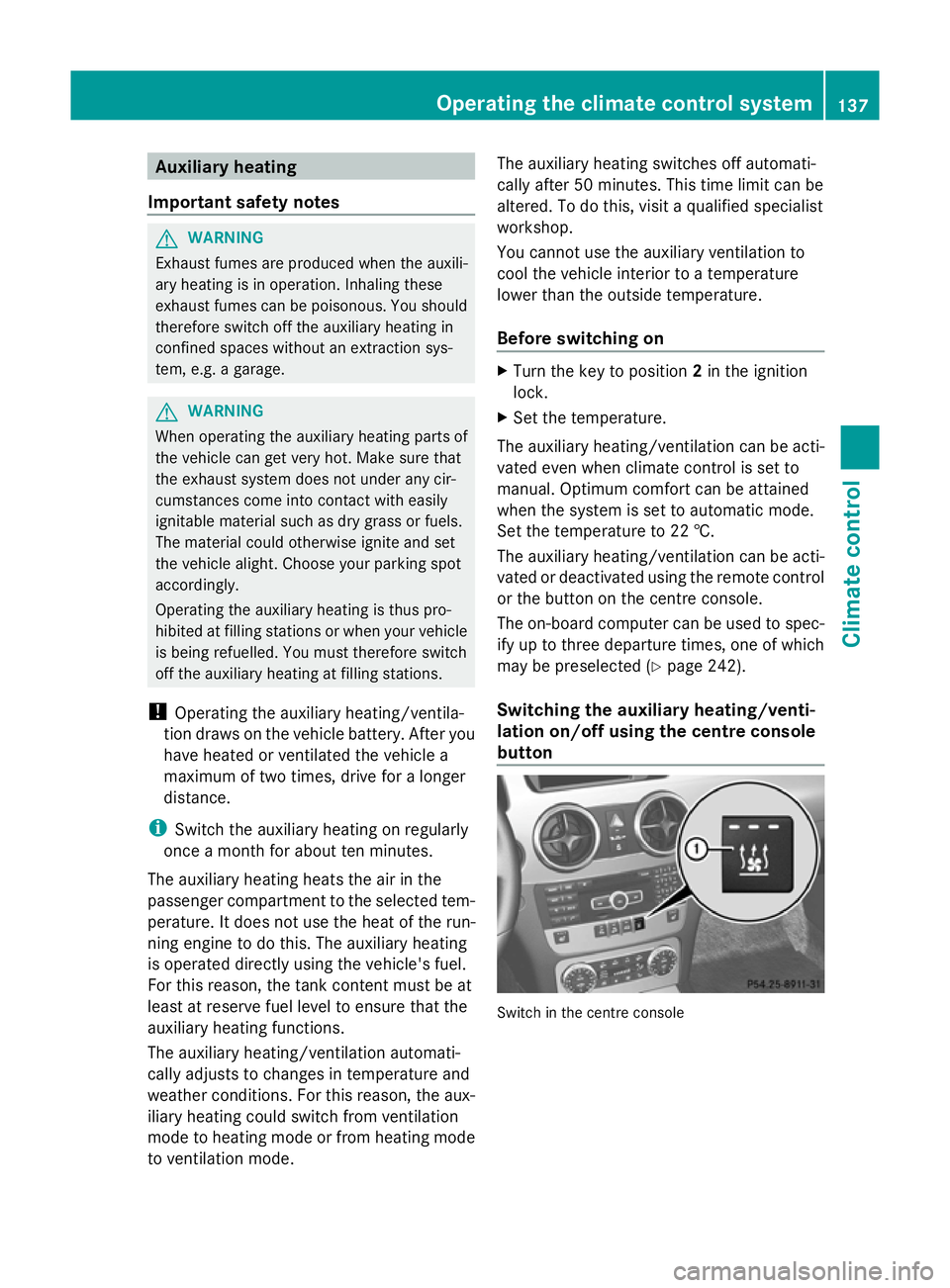 MERCEDES-BENZ GLK SUV 2012  Owners Manual Auxiliary heating
Important safety notes G
WARNING
Exhaust fumes are produced when the auxili-
ary heating is in operation. Inhaling these
exhaust fumes can be poisonous. You should
therefore switch o