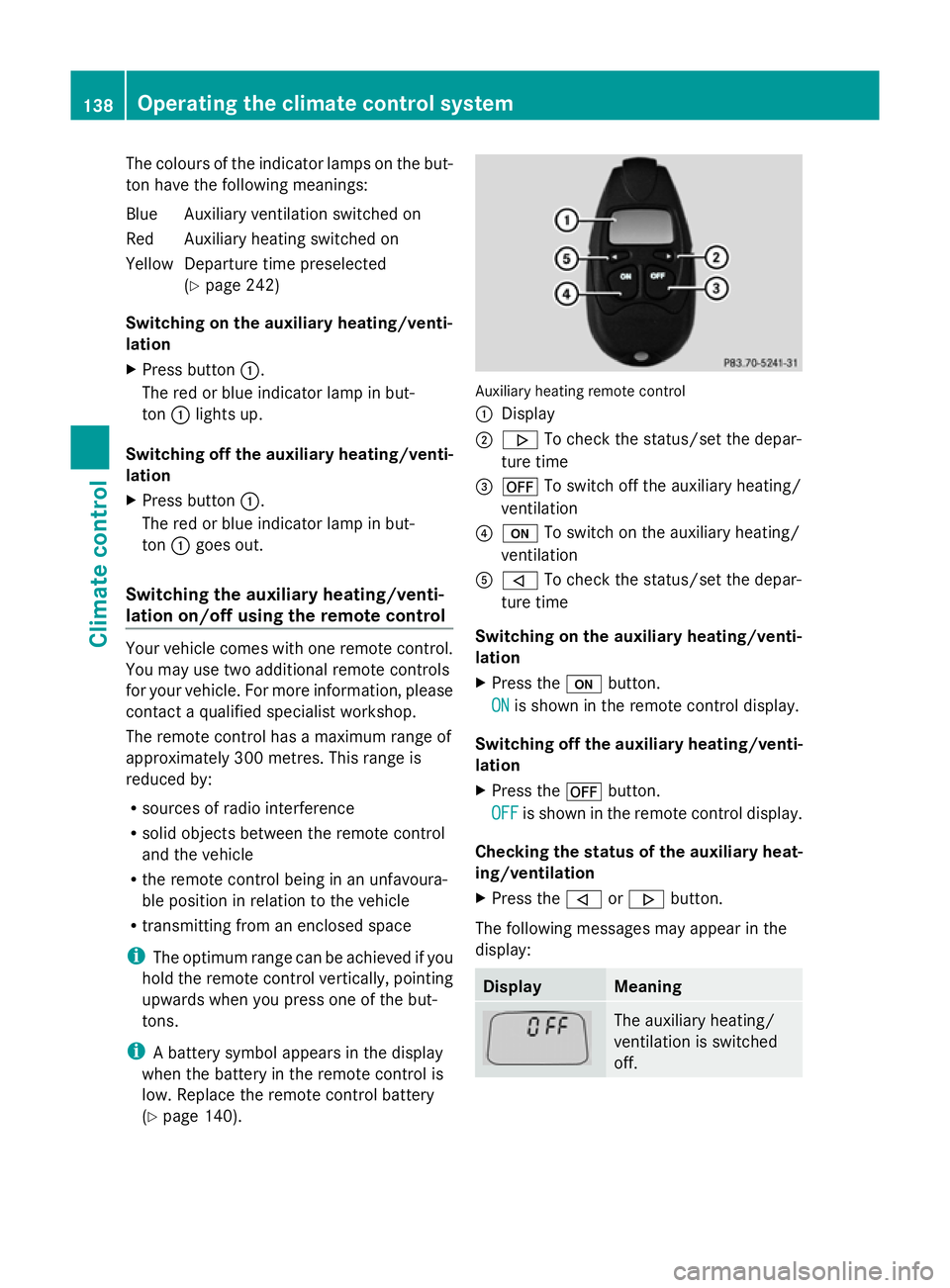MERCEDES-BENZ GLK SUV 2012 Owners Manual The colours of the indicator lamps on the but-
ton have the following meanings:
Blue Auxiliary ventilation switched on
Red Auxiliary heating switched on
Yellow Departure time preselected (Ypage 242)
S MERCEDES-BENZ GLK SUV 2012 Owners Manual The colours of the indicator lamps on the but-
ton have the following meanings:
Blue Auxiliary ventilation switched on
Red Auxiliary heating switched on
Yellow Departure time preselected (Ypage 242)
S