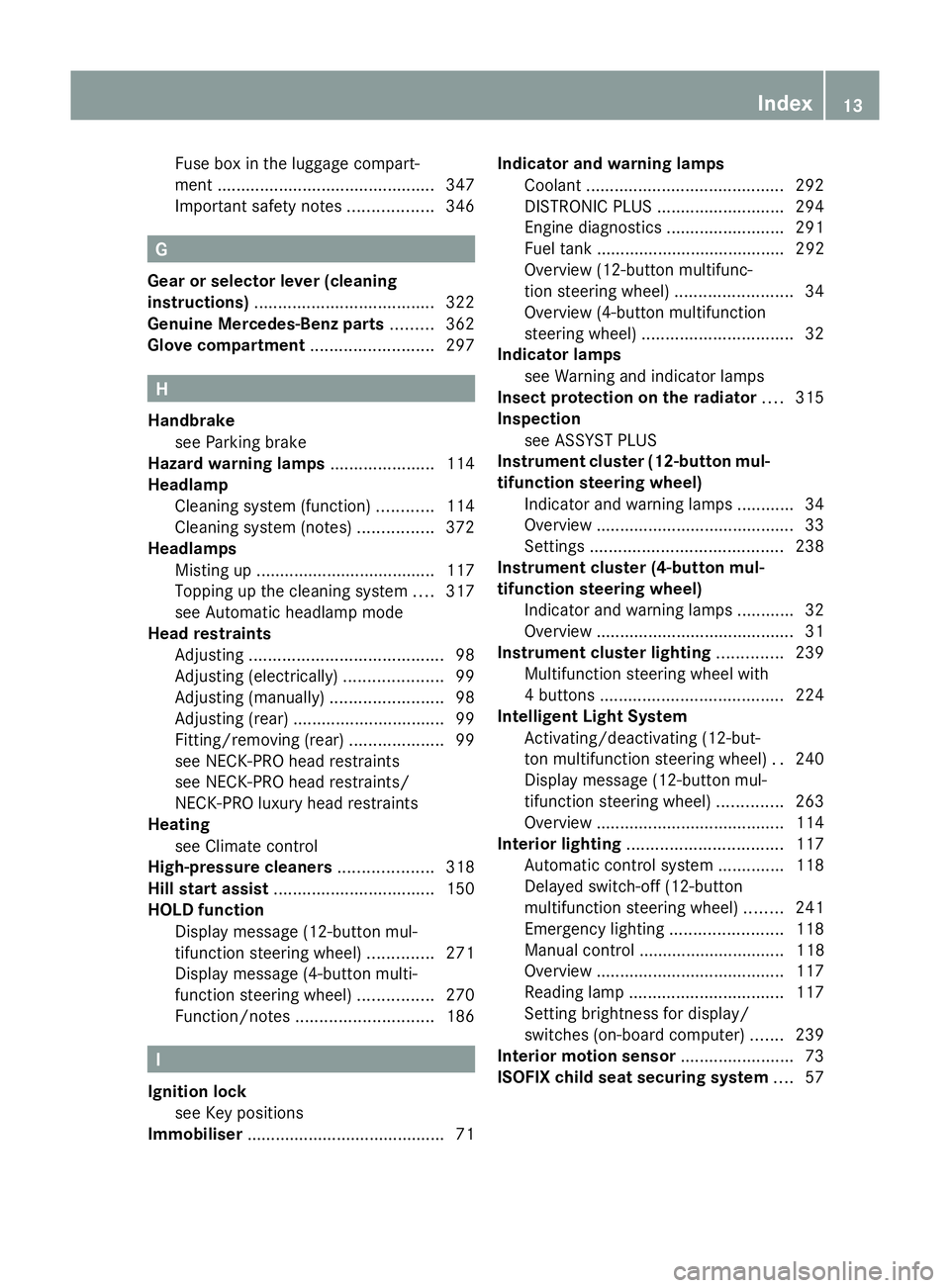 MERCEDES-BENZ GLK SUV 2012 User Guide Fuse box in the luggage compart-
ment
.............................................. 347
Important safety notes ..................346 G
Gear or selector lever (cleaning
instructions) .................