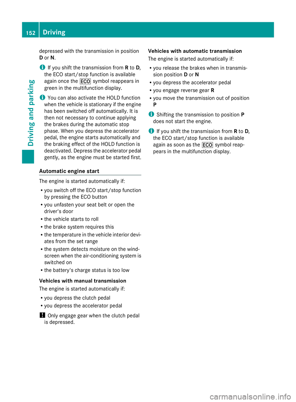 MERCEDES-BENZ GLK SUV 2012  Owners Manual depressed with the transmission in position
D or N.
i If you shift the transmission from Rto D,
the ECO start/stop function is available
again once the ¤symbol reappears in
green in the multifunction