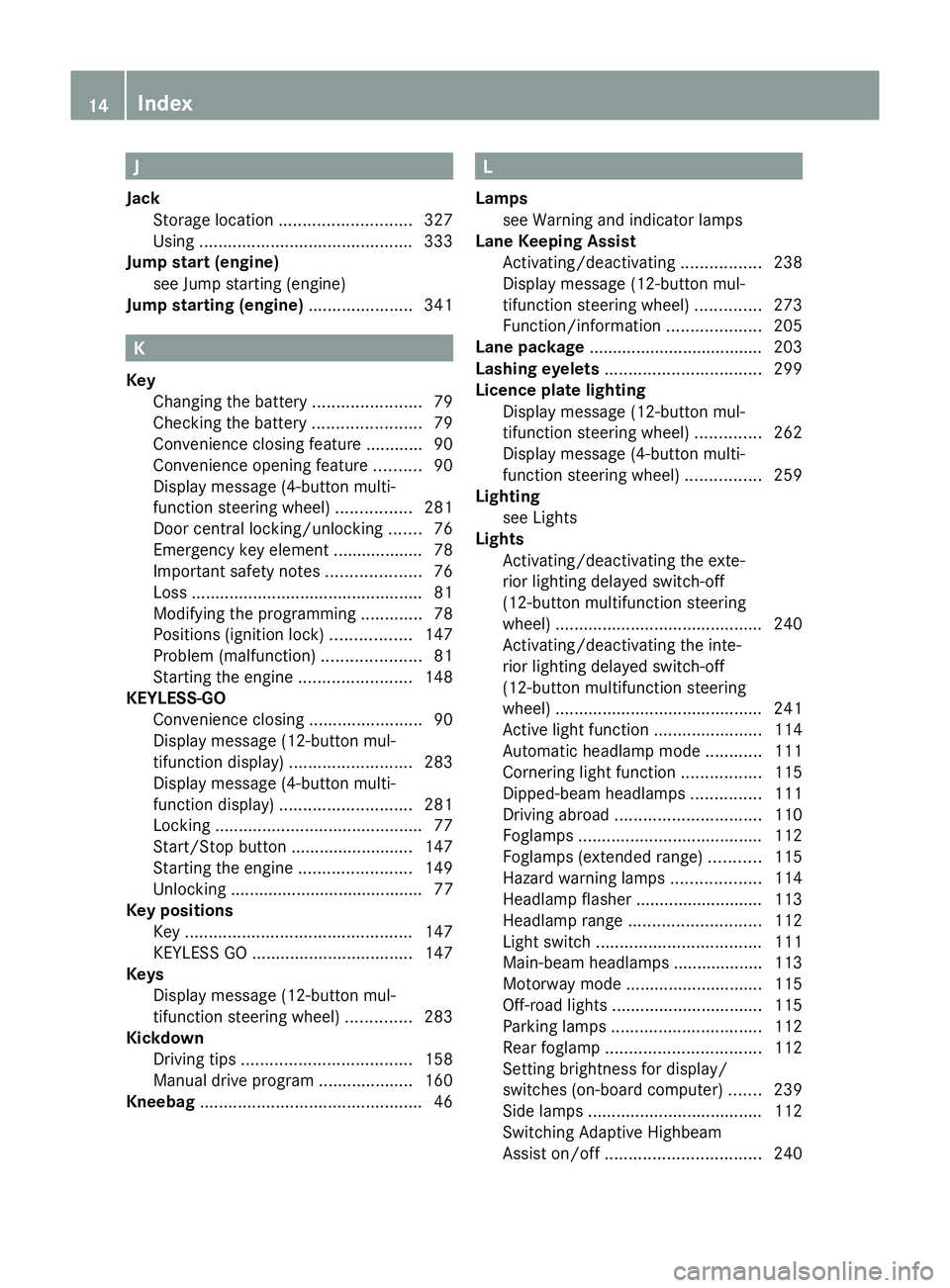 MERCEDES-BENZ GLK SUV 2012  Owners Manual J
Jack Storage location ............................ 327
Using ............................................. 333
Jump start (engine)
see Jump starting (engine)
Jump starting (engine) .................