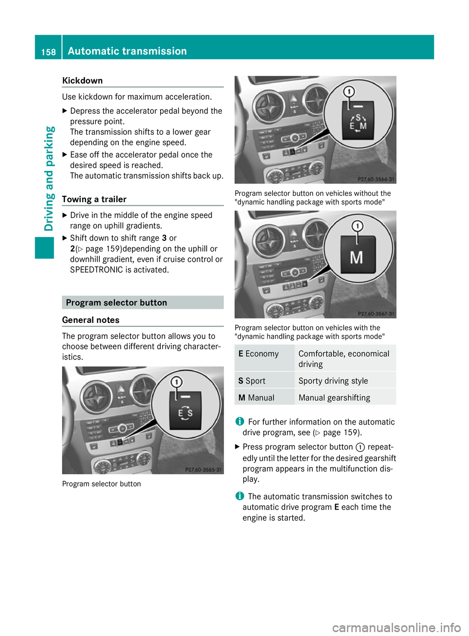MERCEDES-BENZ GLK SUV 2012 Owners Manual Kickdown
Use kickdown for maximum acceleration.
X Depress the accelerator pedal beyond the
pressure point.
The transmission shifts to a lower gear
depending on the engine speed.
X Ease off the acceler MERCEDES-BENZ GLK SUV 2012 Owners Manual Kickdown
Use kickdown for maximum acceleration.
X Depress the accelerator pedal beyond the
pressure point.
The transmission shifts to a lower gear
depending on the engine speed.
X Ease off the acceler