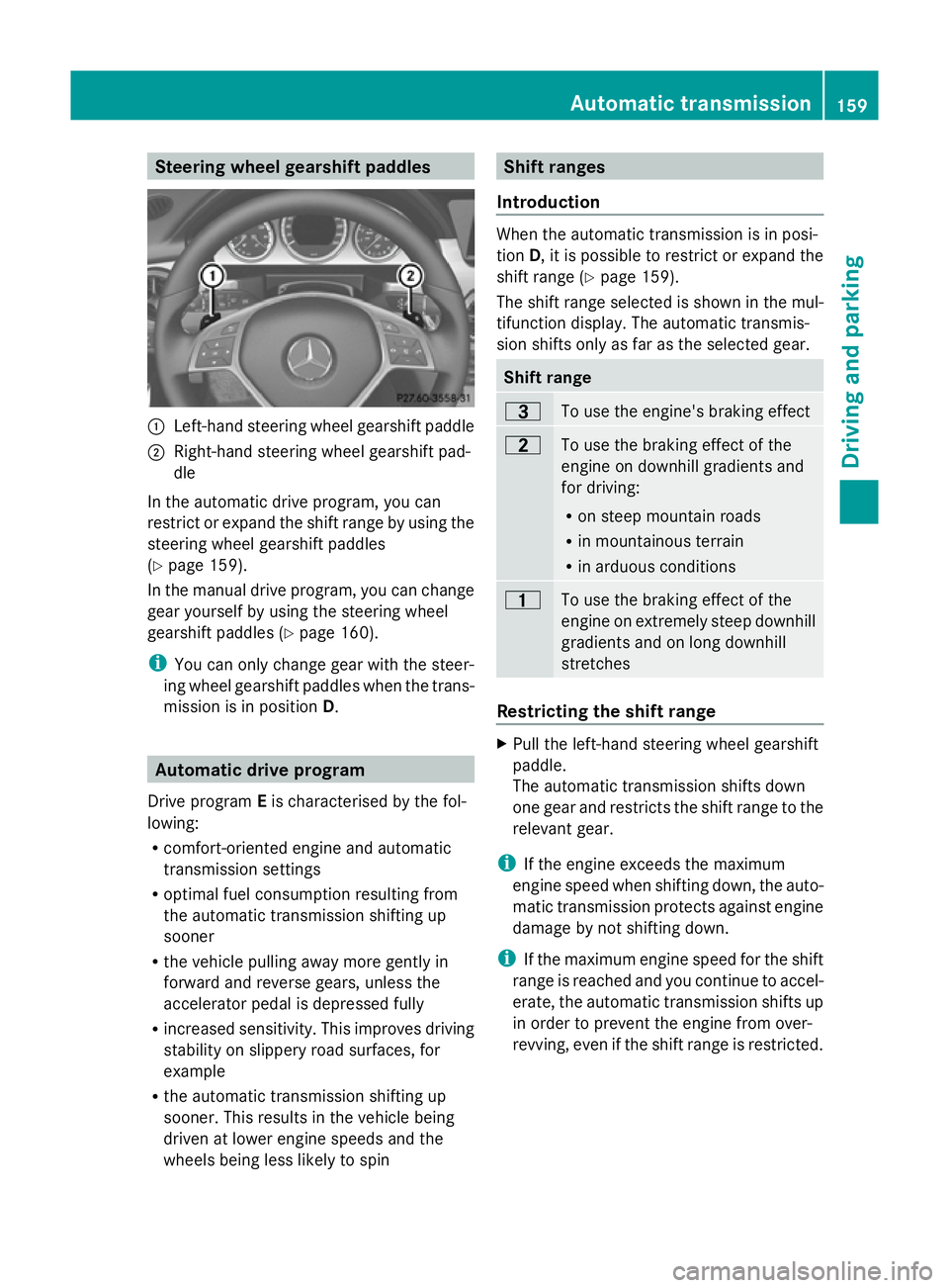MERCEDES-BENZ GLK SUV 2012 Owners Manual Steering wheel gearshift paddles
:
Left-hand steering wheel gearshift paddle
; Right-hand steering wheel gearshift pad-
dle
In the automatic drive program, you can
restrict or expand the shift range b MERCEDES-BENZ GLK SUV 2012 Owners Manual Steering wheel gearshift paddles
:
Left-hand steering wheel gearshift paddle
; Right-hand steering wheel gearshift pad-
dle
In the automatic drive program, you can
restrict or expand the shift range b