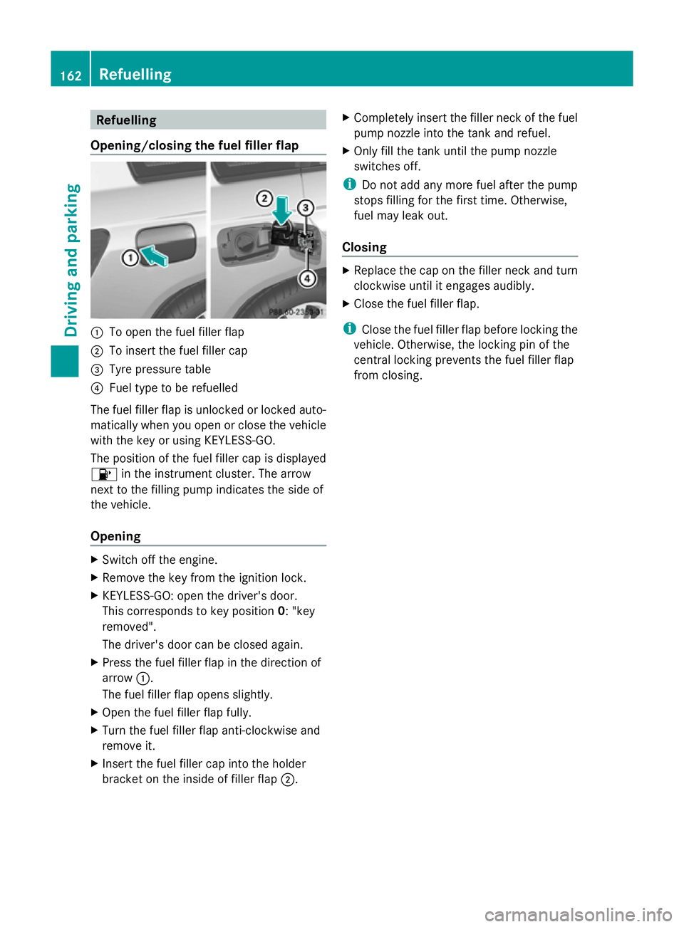 MERCEDES-BENZ GLK SUV 2012 Owners Manual Refuelling
Opening/closing the fuel filler flap :
To open the fuel filler flap
; To insert the fuel filler cap
= Tyre pressure table
? Fuel type to be refuelled
The fuel filler flap is unlocked or loc MERCEDES-BENZ GLK SUV 2012 Owners Manual Refuelling
Opening/closing the fuel filler flap :
To open the fuel filler flap
; To insert the fuel filler cap
= Tyre pressure table
? Fuel type to be refuelled
The fuel filler flap is unlocked or loc